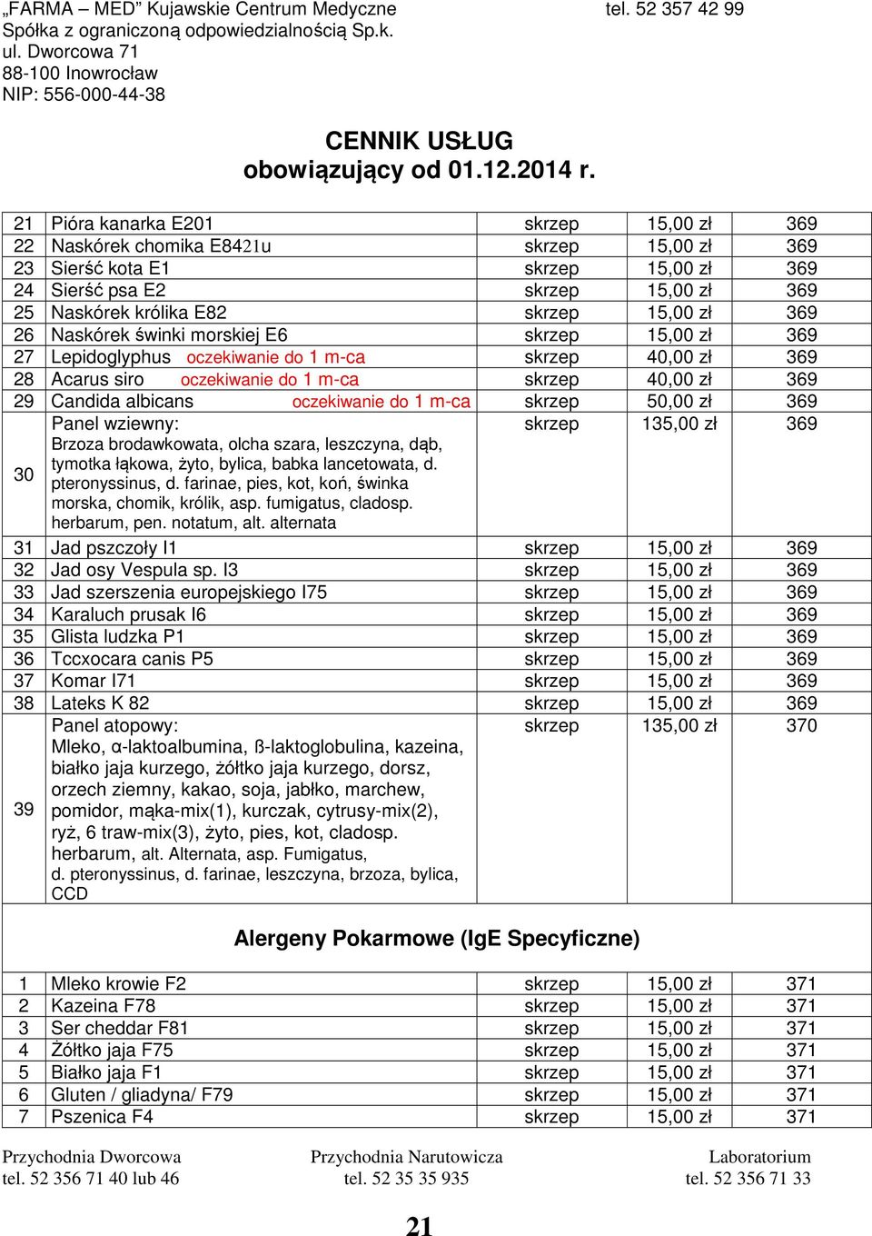135,00 zł 369 Brzoza brodawkowata, olcha szara, leszczyna, dąb, 30 tymotka łąkowa, żyto, bylica, babka lancetowata, d. pteronyssinus, d. farinae, pies, kot, koń, świnka morska, chomik, królik, asp.