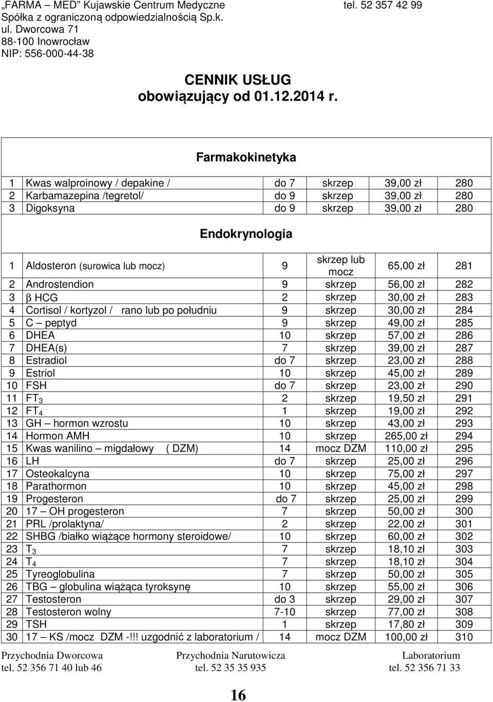 287 8 Estradiol do 7 23,00 zł 288 9 Estriol 10 45,00 zł 289 10 FSH do 7 23,00 zł 290 11 FT 3 2 19,50 zł 291 12 FT 4 1 19,00 zł 292 13 GH hormon wzrostu 10 43,00 zł 293 14 Hormon AMH 10 265,00 zł 294