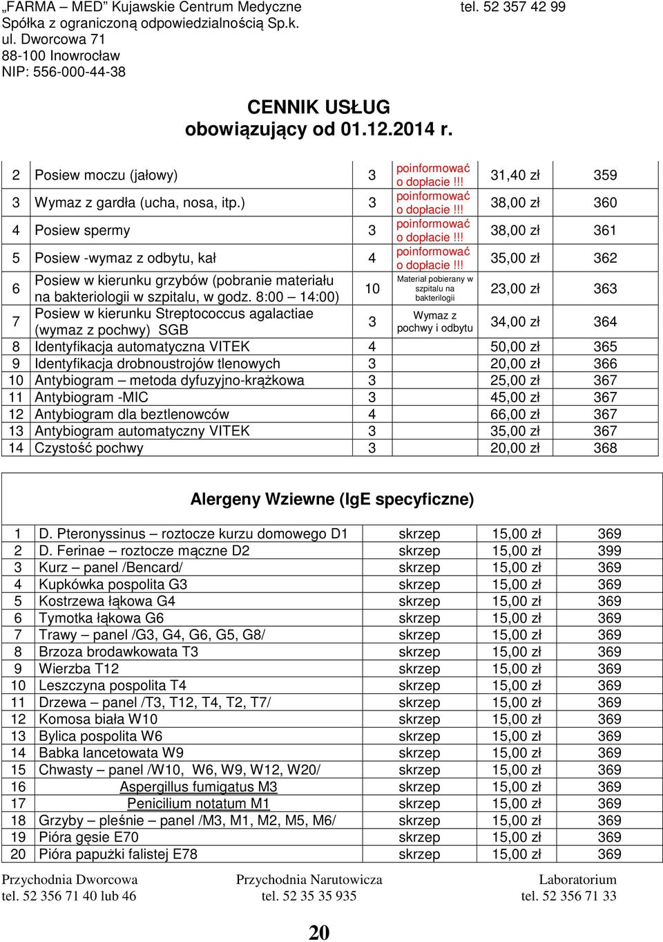8:00 14:00) bakterilogii 23,00 zł 363 7 Posiew w kierunku Streptococcus agalactiae Wymaz z 3 (wymaz z pochwy) SGB pochwy i odbytu 34,00 zł 364 8 Identyfikacja automatyczna VITEK 4 50,00 zł 365 9