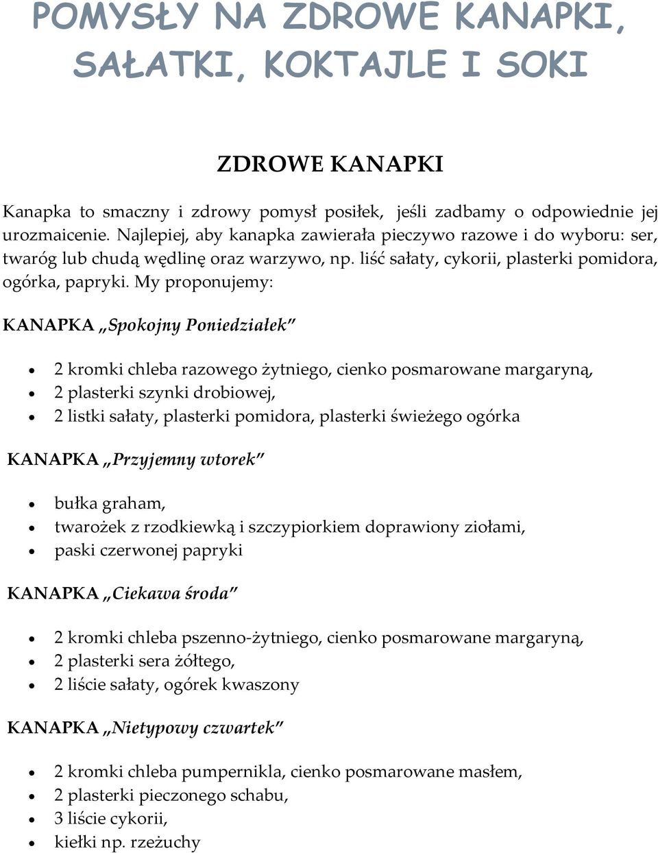 My proponujemy: KANAPKA Spokojny Poniedziałek 2 kromki chleba razowego żytniego, cienko posmarowane margaryną, 2 plasterki szynki drobiowej, 2 listki sałaty, plasterki pomidora, plasterki świeżego