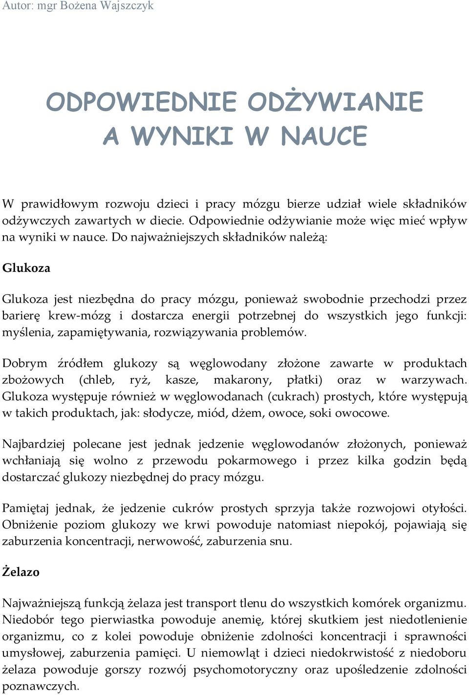 Do najważniejszych składników należą: Glukoza Glukoza jest niezbędna do pracy mózgu, ponieważ swobodnie przechodzi przez barierę krew-mózg i dostarcza energii potrzebnej do wszystkich jego funkcji: