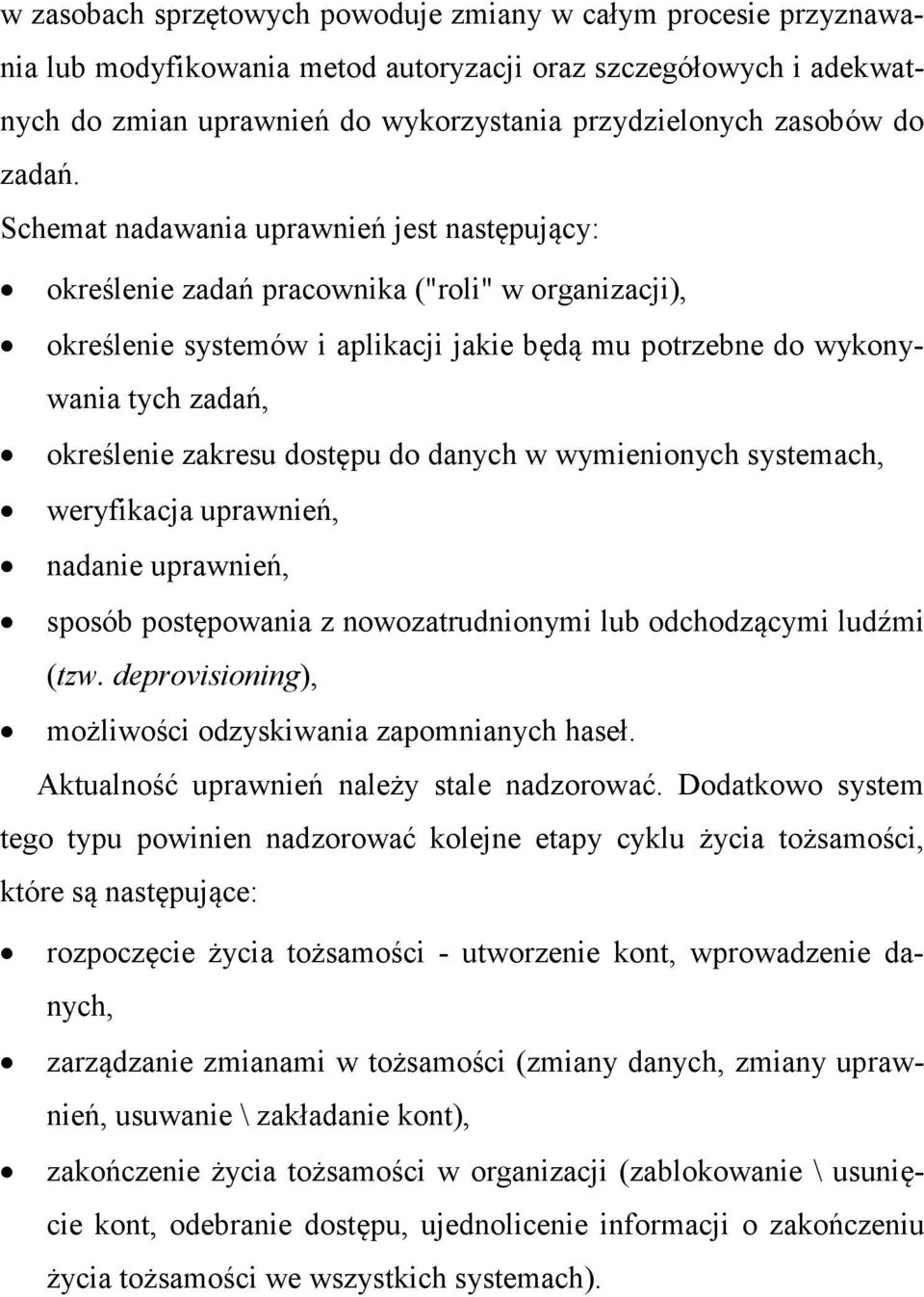 Schemat nadawania uprawnień jest następujący: określenie zadań pracownika ("roli" w organizacji), określenie systemów i aplikacji jakie będą mu potrzebne do wykonywania tych zadań, określenie zakresu