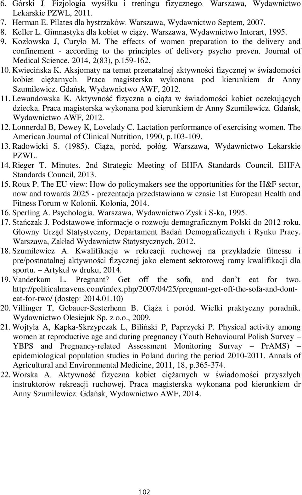 The effects of women preparation to the delivery and confinement - according to the principles of delivery psycho preven. Journal of Medical Science. 2014, 2(83), p.159-162. 10. Kwiecińska K.