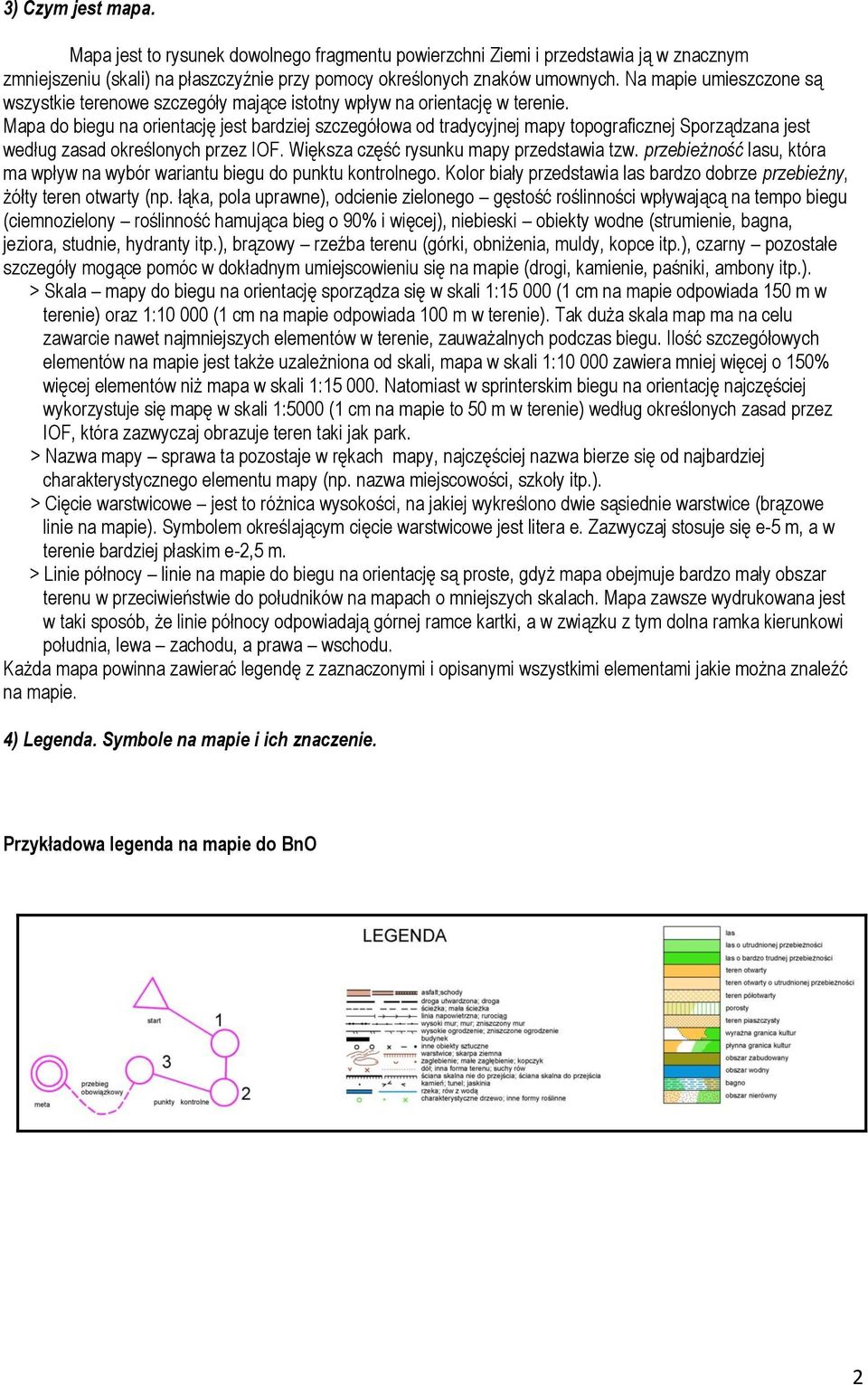 Mapa do biegu na orientację jest bardziej szczegółowa od tradycyjnej mapy topograficznej Sporządzana jest według zasad określonych przez IOF. Większa część rysunku mapy przedstawia tzw.