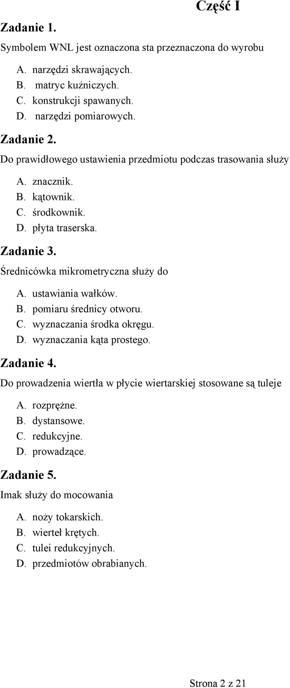 ustawiania wałków. B. pomiaru średnicy otworu. C. wyznaczania środka okręgu. D. wyznaczania kąta prostego. Zadanie 4. Do prowadzenia wiertła w płycie wiertarskiej stosowane są tuleje A.
