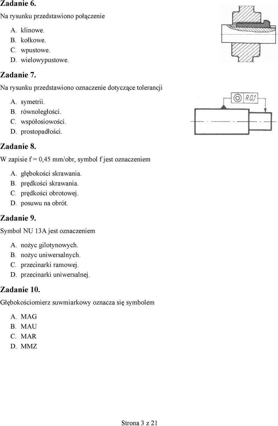 W zapisie f = 0,45 mm/obr, symbol f jest oznaczeniem A. głębokości skrawania. B. prędkości skrawania. C. prędkości obrotowej. D. posuwu na obrót. Zadanie 9.