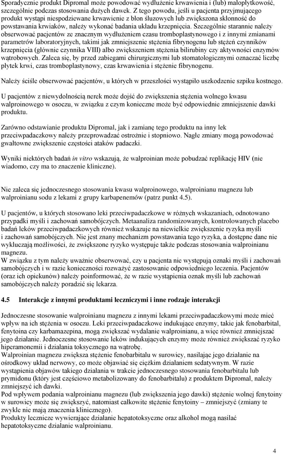 Szczególnie starannie należy obserwować pacjentów ze znacznym wydłużeniem czasu tromboplastynowego i z innymi zmianami parametrów laboratoryjnych, takimi jak zmniejszenie stężenia fibrynogenu lub