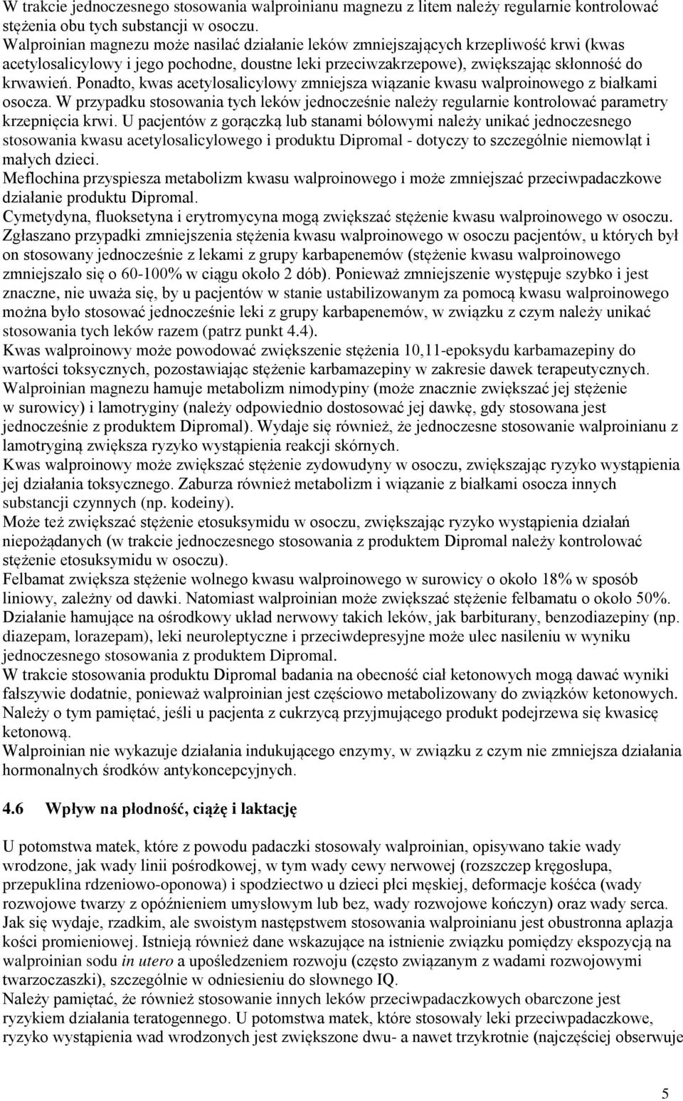 Ponadto, kwas acetylosalicylowy zmniejsza wiązanie kwasu walproinowego z białkami osocza. W przypadku stosowania tych leków jednocześnie należy regularnie kontrolować parametry krzepnięcia krwi.