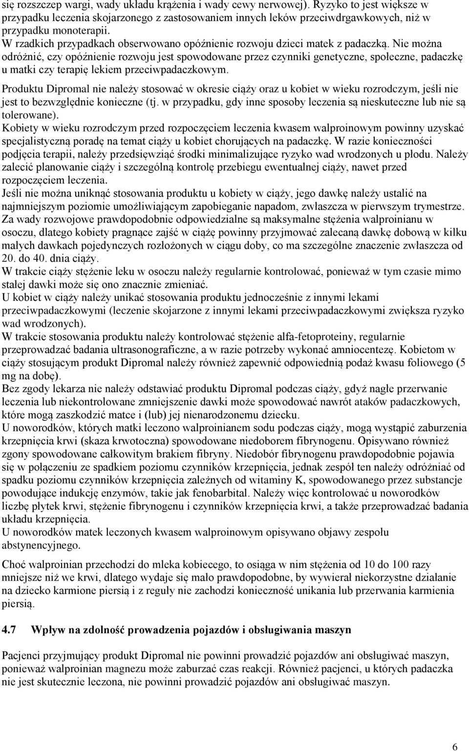 Nie można odróżnić, czy opóźnienie rozwoju jest spowodowane przez czynniki genetyczne, społeczne, padaczkę u matki czy terapię lekiem przeciwpadaczkowym.