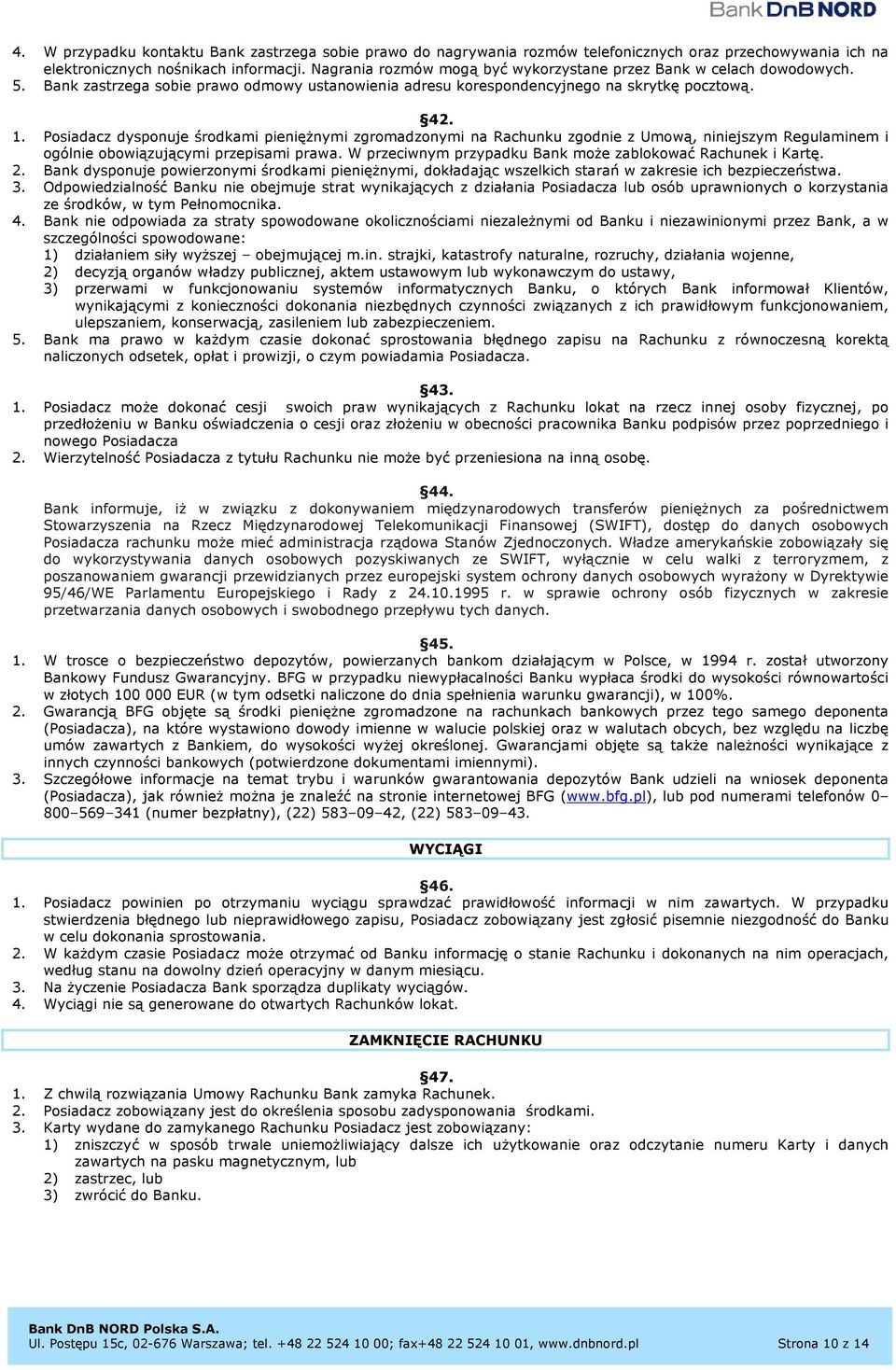 Posiadacz dysponuje środkami pieniężnymi zgromadzonymi na Rachunku zgodnie z Umową, niniejszym Regulaminem i ogólnie obowiązującymi przepisami prawa.