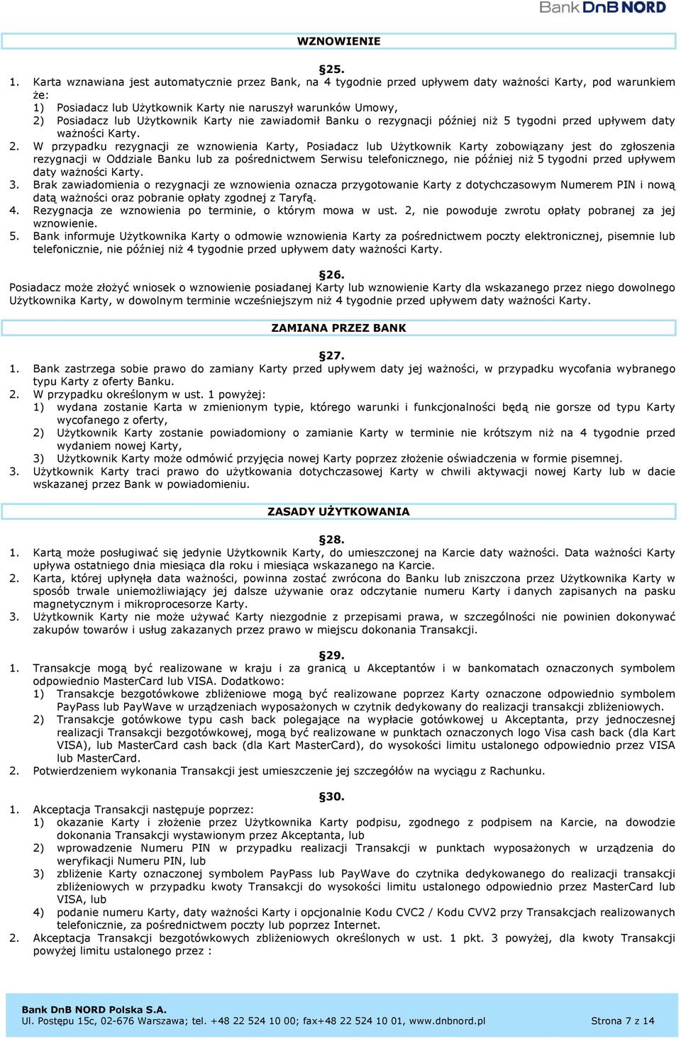 Użytkownik Karty nie zawiadomił Banku o rezygnacji później niż 5 tygodni przed upływem daty ważności Karty. 2.