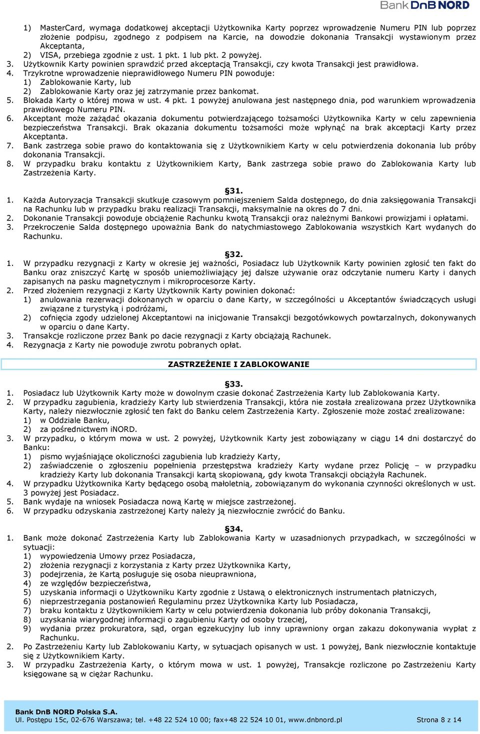 Trzykrotne wprowadzenie nieprawidłowego Numeru PIN powoduje: 1) Zablokowanie Karty, lub 2) Zablokowanie Karty oraz jej zatrzymanie przez bankomat. 5. Blokada Karty o której mowa w ust. 4 pkt.