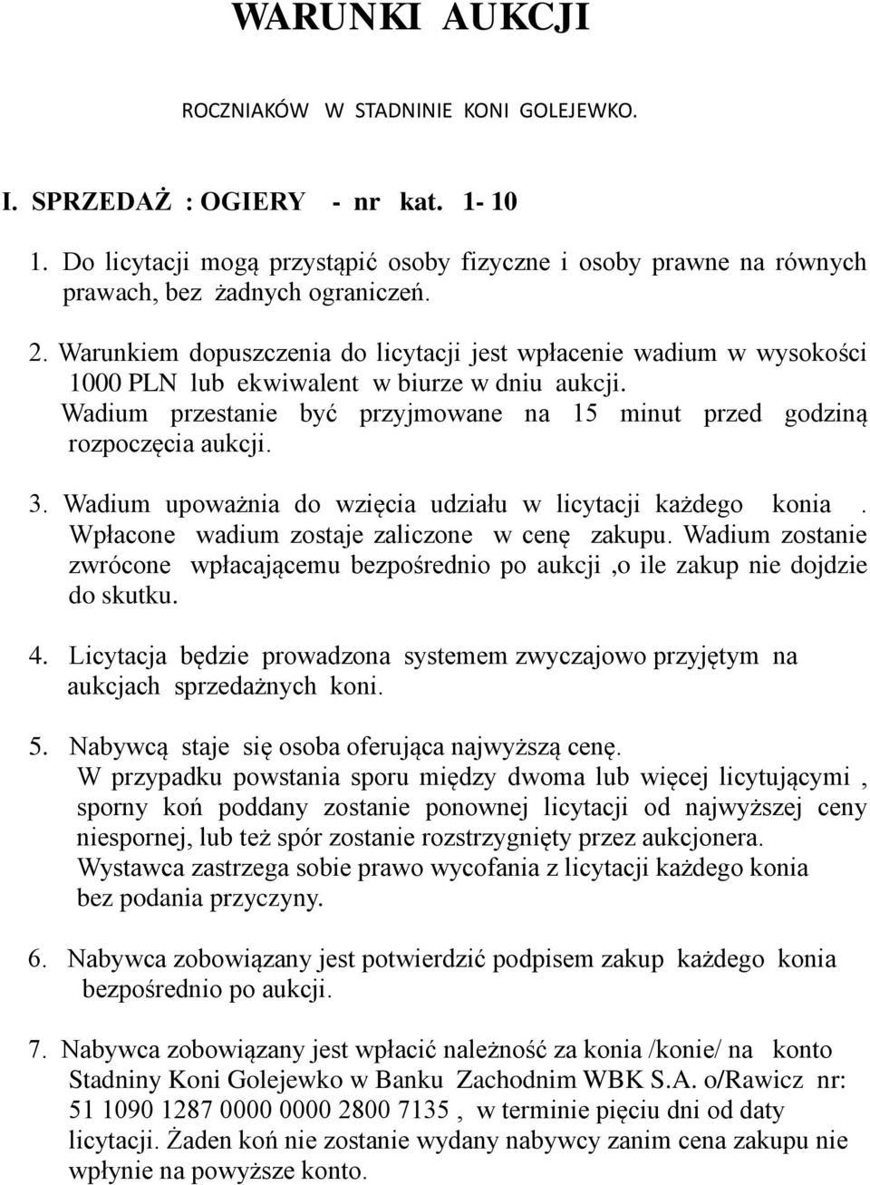 Wadium upoważnia do wzięcia udziału w licytacji każdego konia. Wpłacone wadium zostaje zaliczone w cenę zakupu.