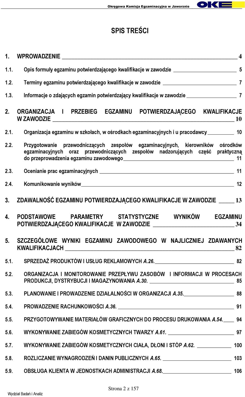 2.1. Organizacja egzaminu w szkołach, w ośrodkach egzaminacyjnych i u pracodawcy 10 2.2. Przygotowanie przewodniczących zespołów egzaminacyjnych, kierowników ośrodków egzaminacyjnych oraz