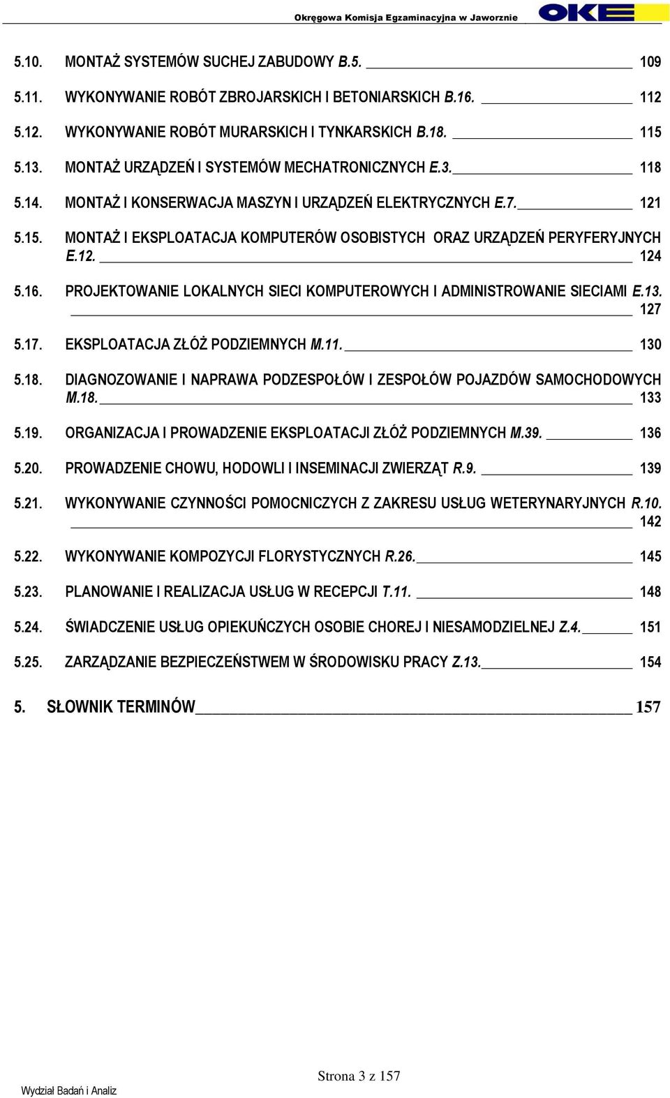 MONTAŻ I EKSPLOATACJA KOMPUTERÓW OSOBISTYCH ORAZ URZĄDZEŃ PERYFERYJNYCH E.12. 124 5.16. PROJEKTOWANIE LOKALNYCH SIECI KOMPUTEROWYCH I ADMINISTROWANIE SIECIAMI E.13. 127 5.17.