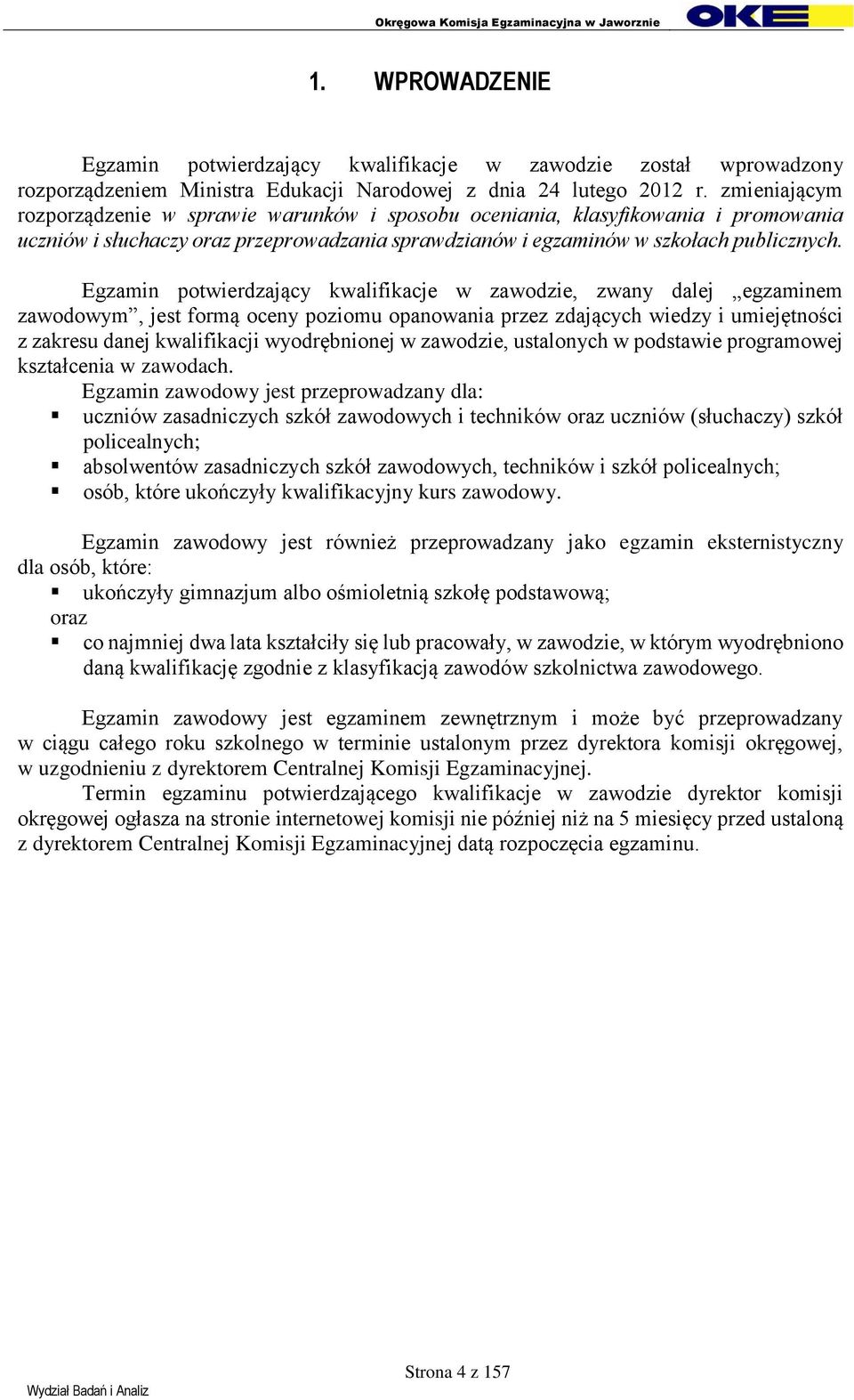 Egzamin potwierdzający kwalifikacje w zawodzie, zwany dalej egzaminem zawodowym, jest formą oceny poziomu opanowania przez zdających wiedzy i umiejętności z zakresu danej wyodrębnionej w zawodzie,