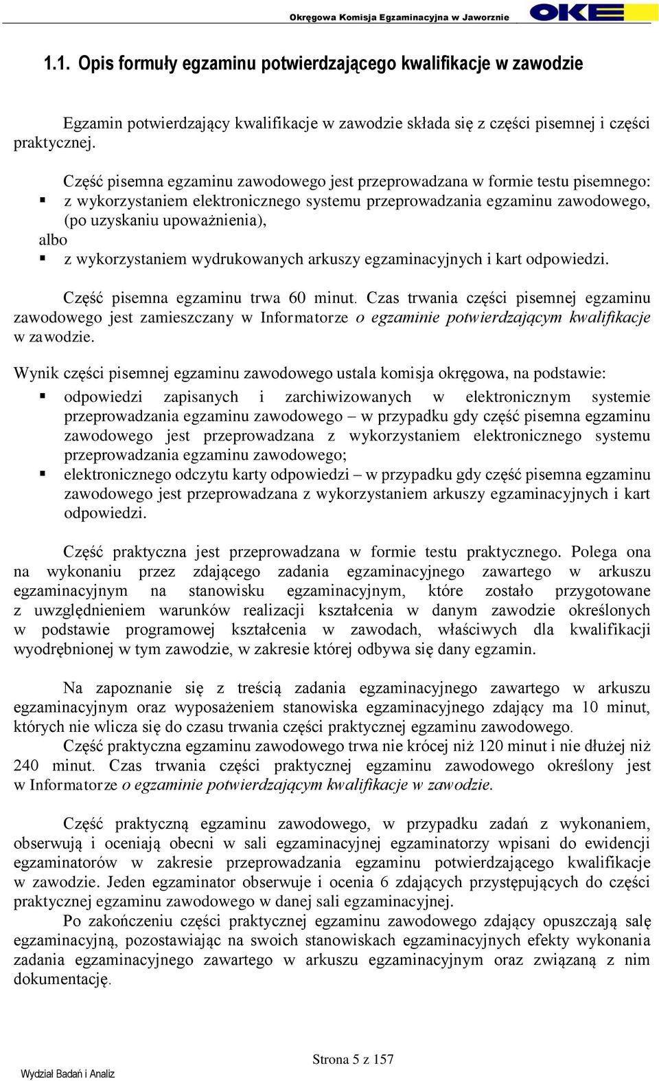 wykorzystaniem wydrukowanych arkuszy egzaminacyjnych i kart odpowiedzi. Część pisemna egzaminu trwa 60 minut.