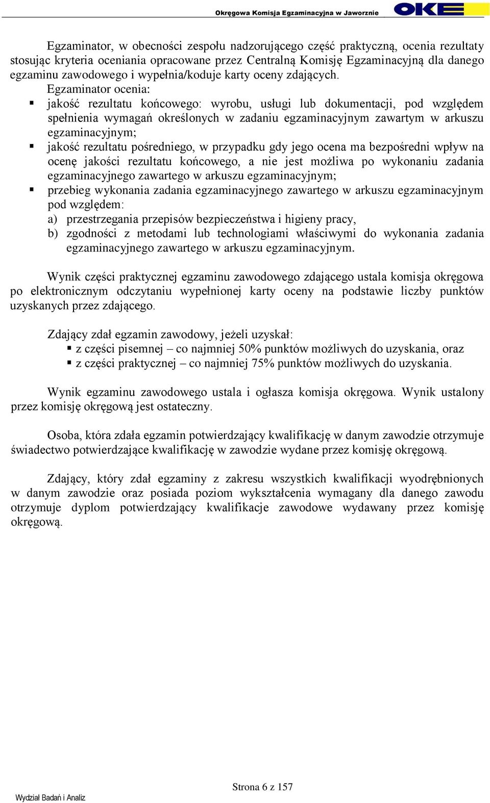 Egzaminator ocenia: jakość rezultatu końcowego: wyrobu, usługi lub dokumentacji, pod względem spełnienia wymagań określonych w zadaniu egzaminacyjnym zawartym w arkuszu egzaminacyjnym; jakość