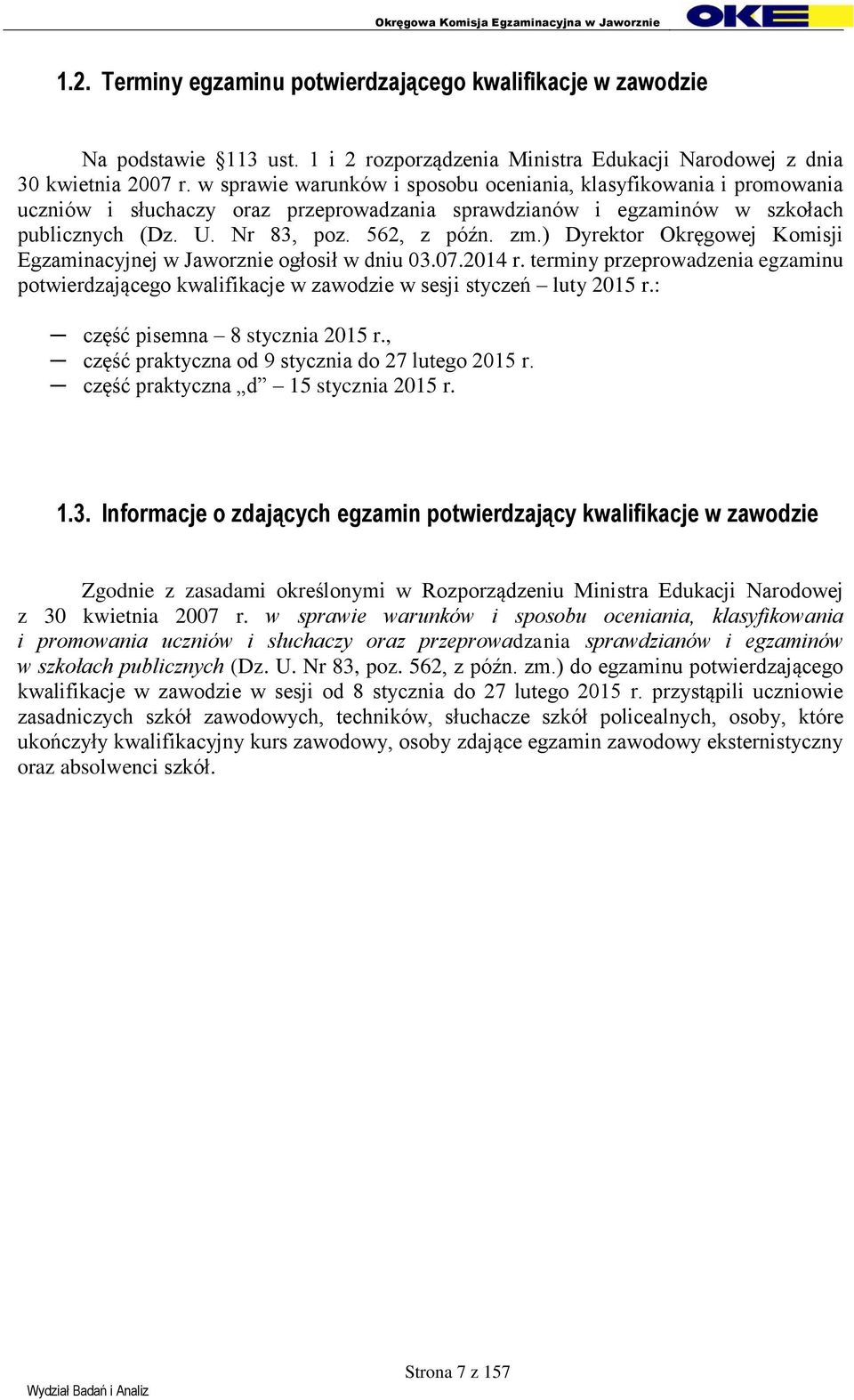 ) Dyrektor Okręgowej Komisji Egzaminacyjnej w Jaworznie ogłosił w dniu 03.07.2014 r. terminy przeprowadzenia egzaminu potwierdzającego kwalifikacje w zawodzie w sesji styczeń luty 2015 r.