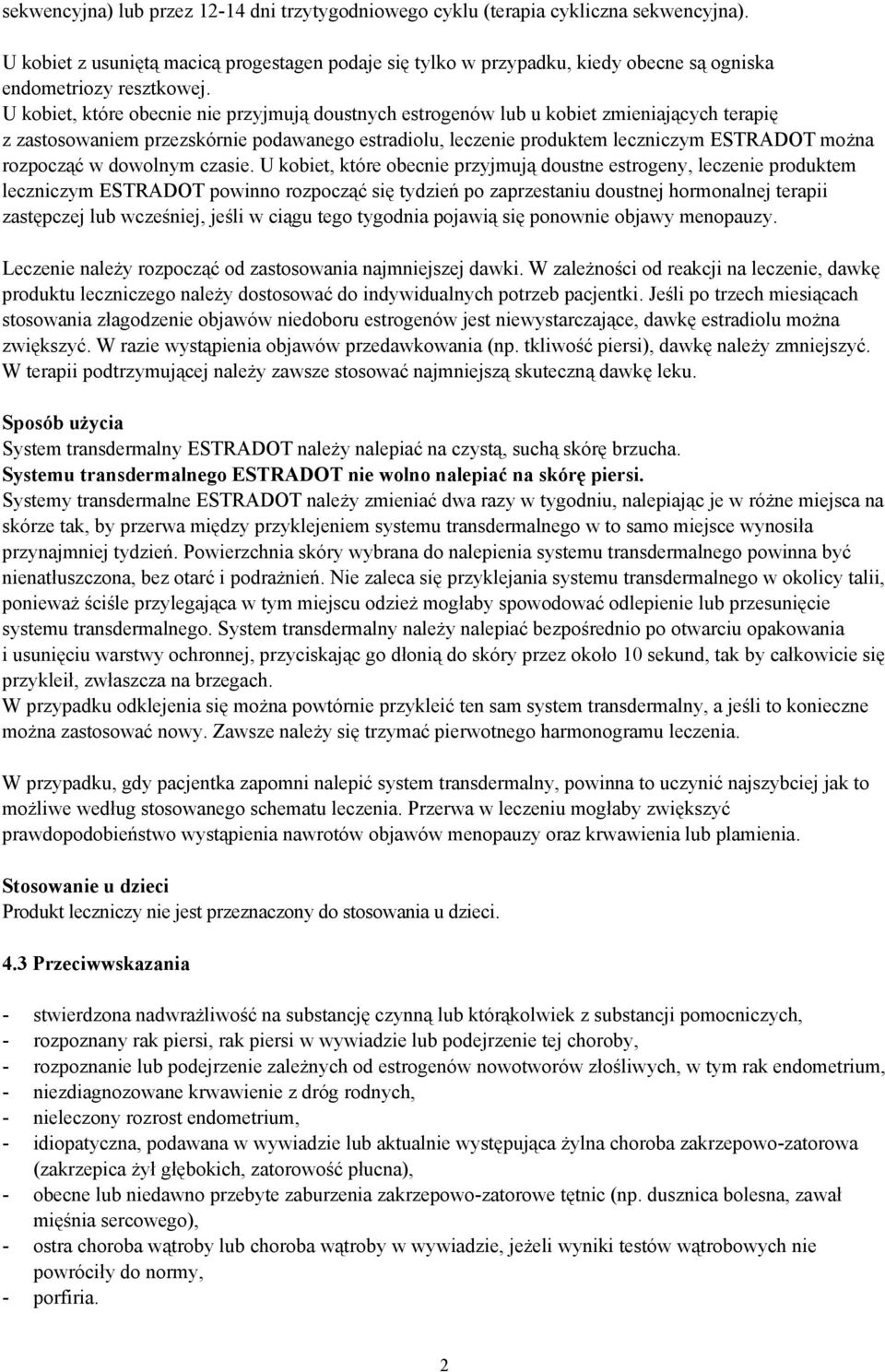U kobiet, które obecnie nie przyjmują doustnych estrogenów lub u kobiet zmieniających terapię z zastosowaniem przezskórnie podawanego estradiolu, leczenie produktem leczniczym ESTRADOT można