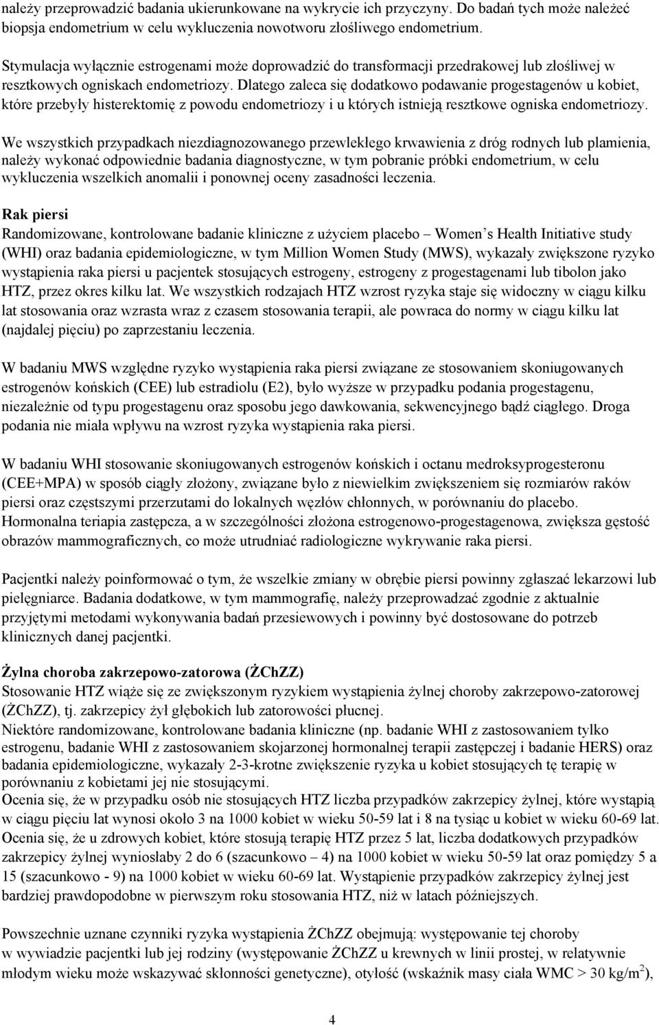 Dlatego zaleca się dodatkowo podawanie progestagenów u kobiet, które przebyły histerektomię z powodu endometriozy i u których istnieją resztkowe ogniska endometriozy.
