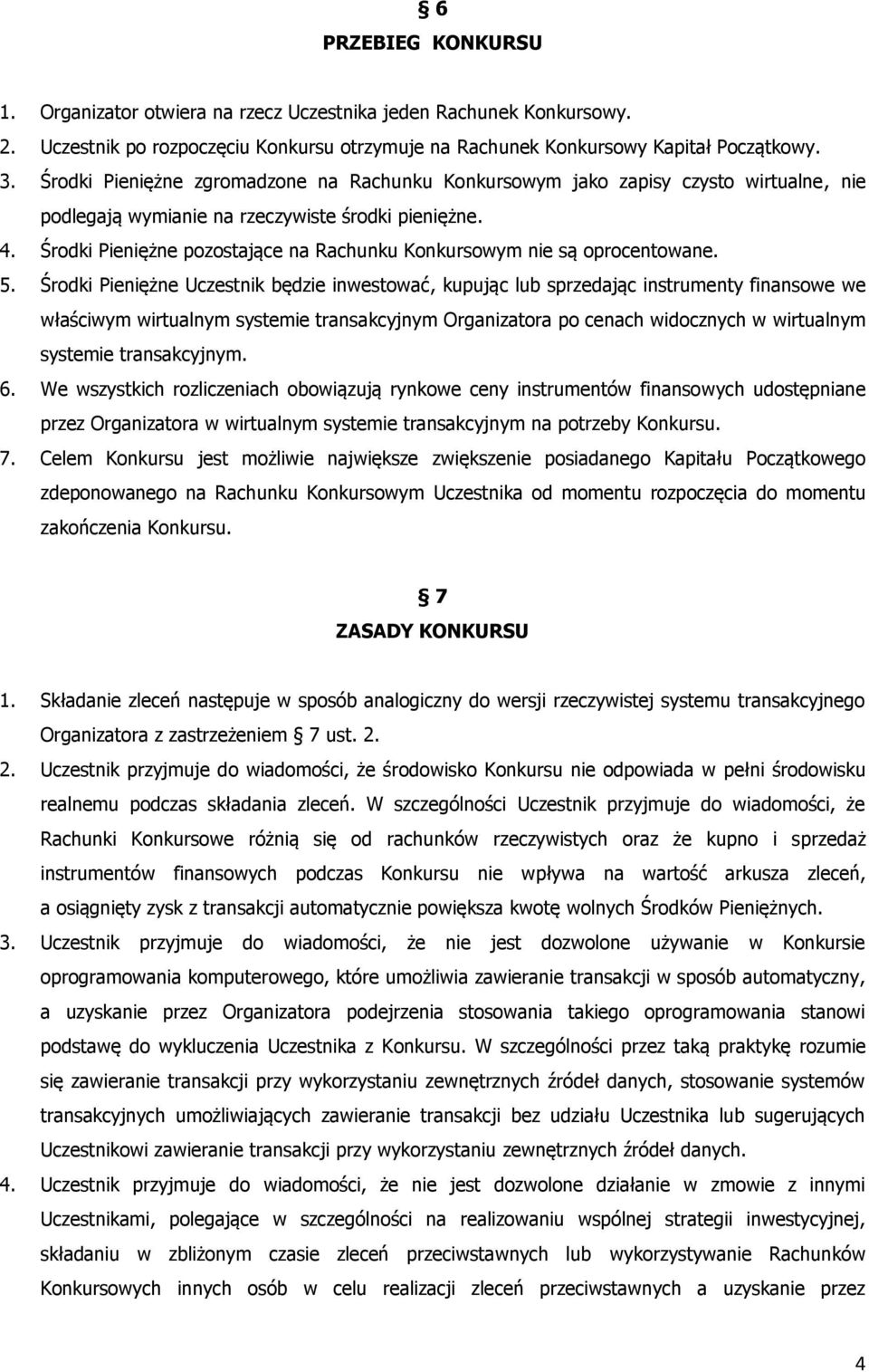 Środki Pieniężne pozostające na Rachunku Konkursowym nie są oprocentowane. 5.