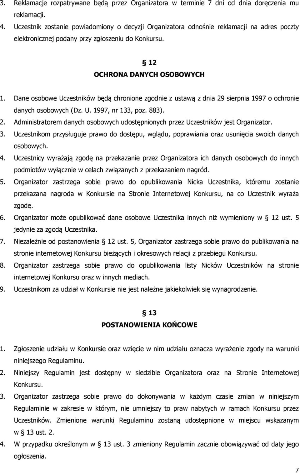 Dane osobowe Uczestników będą chronione zgodnie z ustawą z dnia 29 sierpnia 1997 o ochronie danych osobowych (Dz. U. 1997, nr 133, poz. 883). 2. Administratorem danych osobowych udostępnionych przez Uczestników jest Organizator.