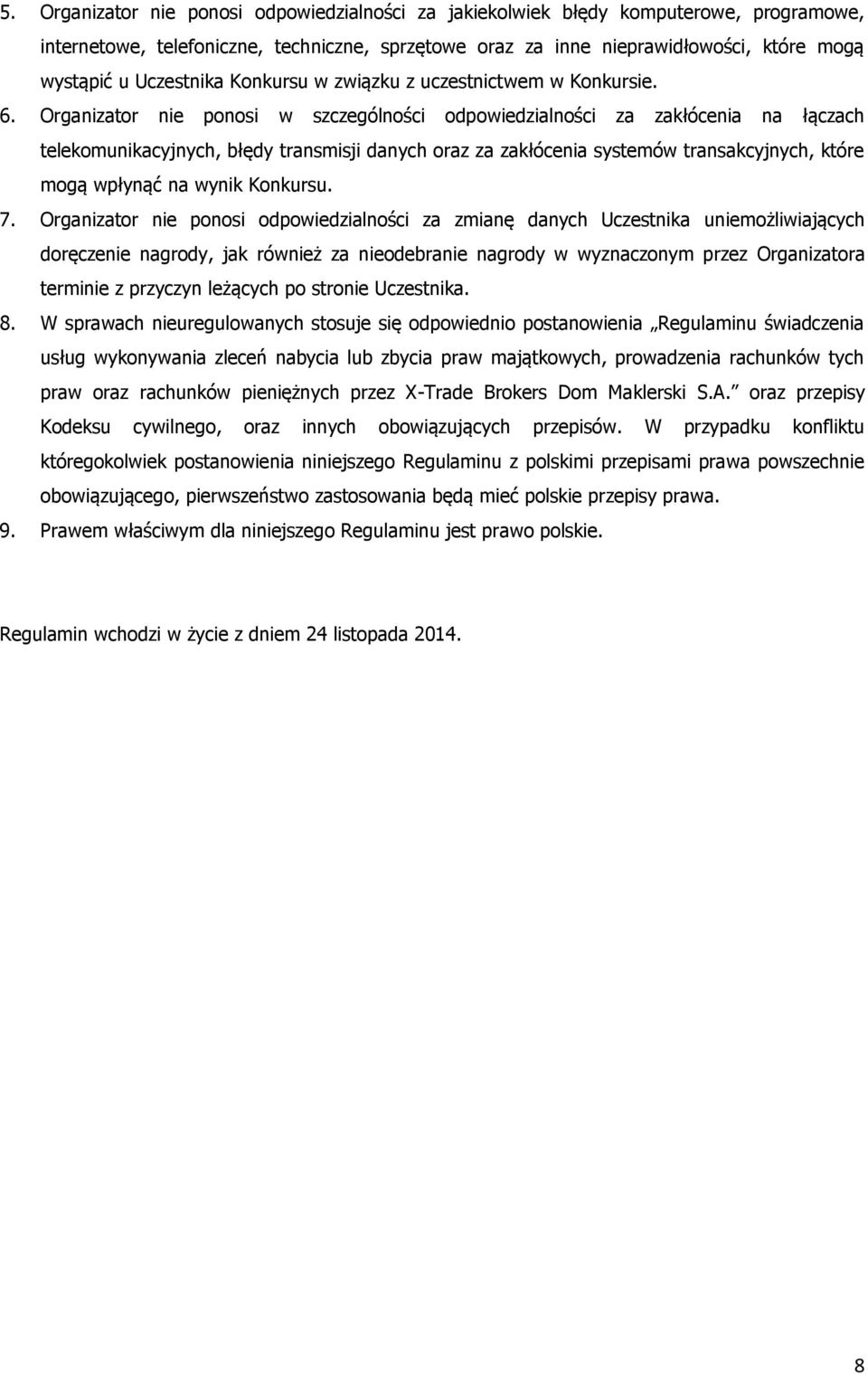 Organizator nie ponosi w szczególności odpowiedzialności za zakłócenia na łączach telekomunikacyjnych, błędy transmisji danych oraz za zakłócenia systemów transakcyjnych, które mogą wpłynąć na wynik