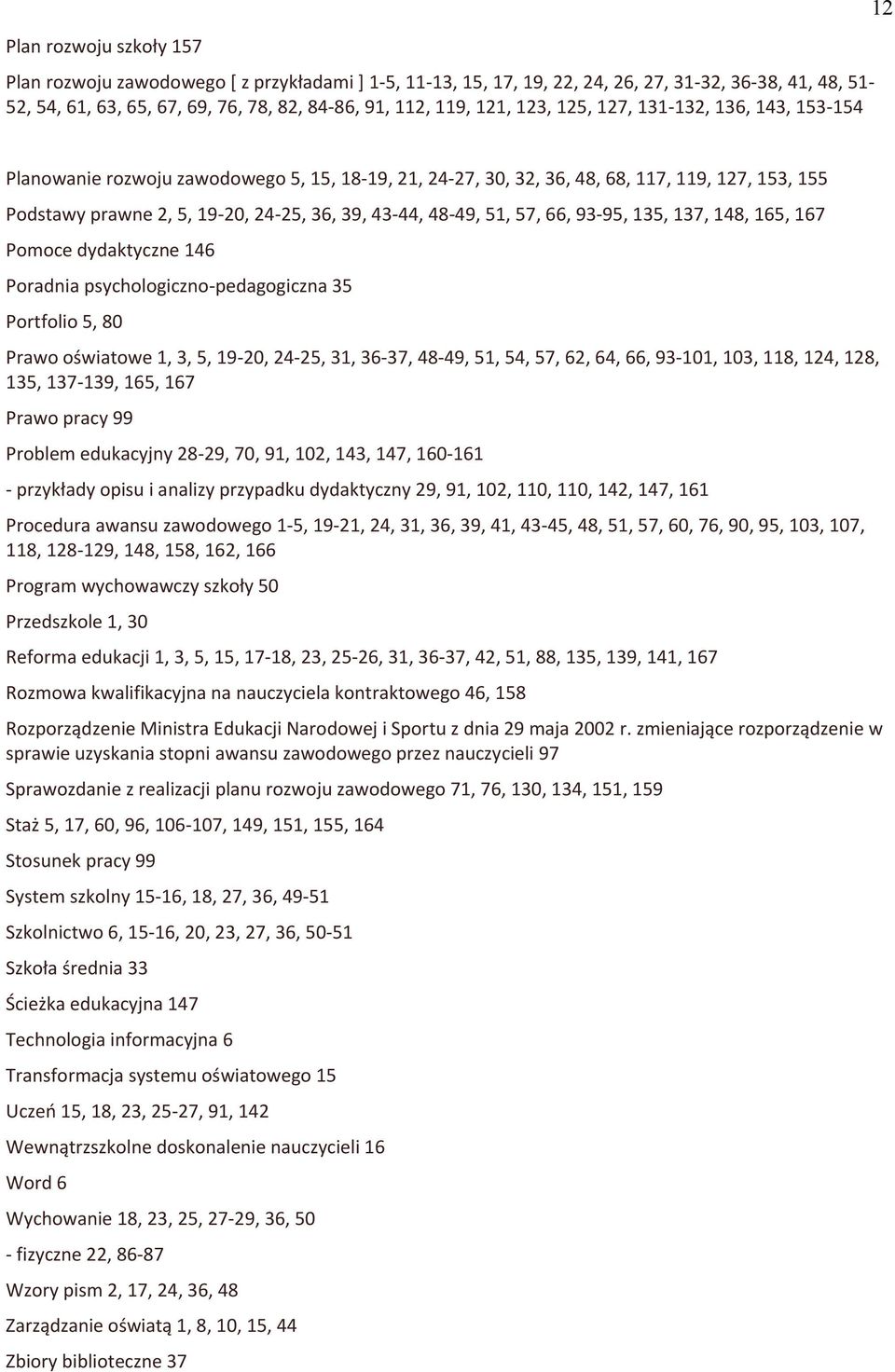 48-49, 51, 56, 66, 93-95, 135, 136, 148, 165, 166 Pomoce dydaktyczne 146 Poradnia psychologiczno-pedagogiczna 35 Portfolio 5, 80 Prawo oświatowe 1, 3, 5, 19-20, 24-25, 31, 36-36, 48-49, 51, 54, 56,