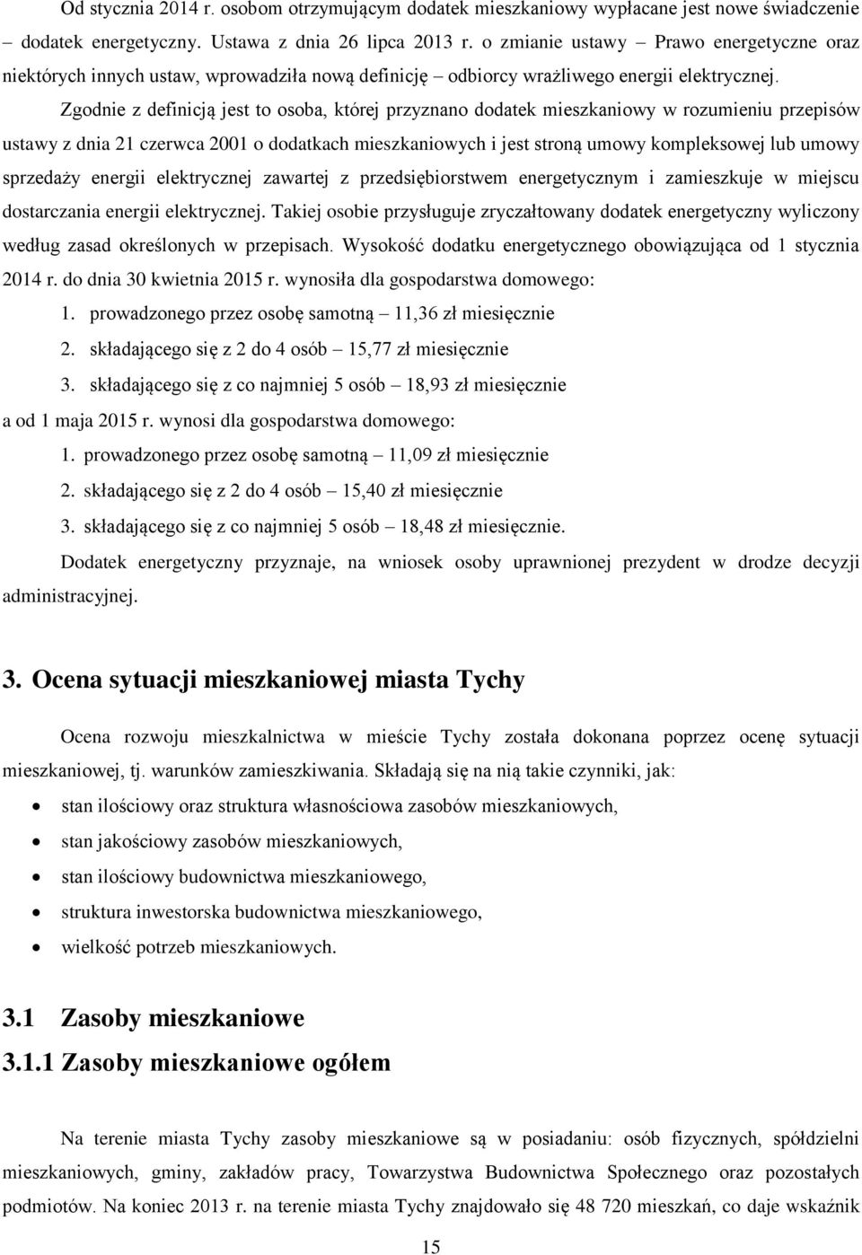 Zgodnie z definicją jest to osoba, której przyznano dodatek mieszkaniowy w rozumieniu przepisów ustawy z dnia 21 czerwca 2001 o dodatkach mieszkaniowych i jest stroną umowy kompleksowej lub umowy