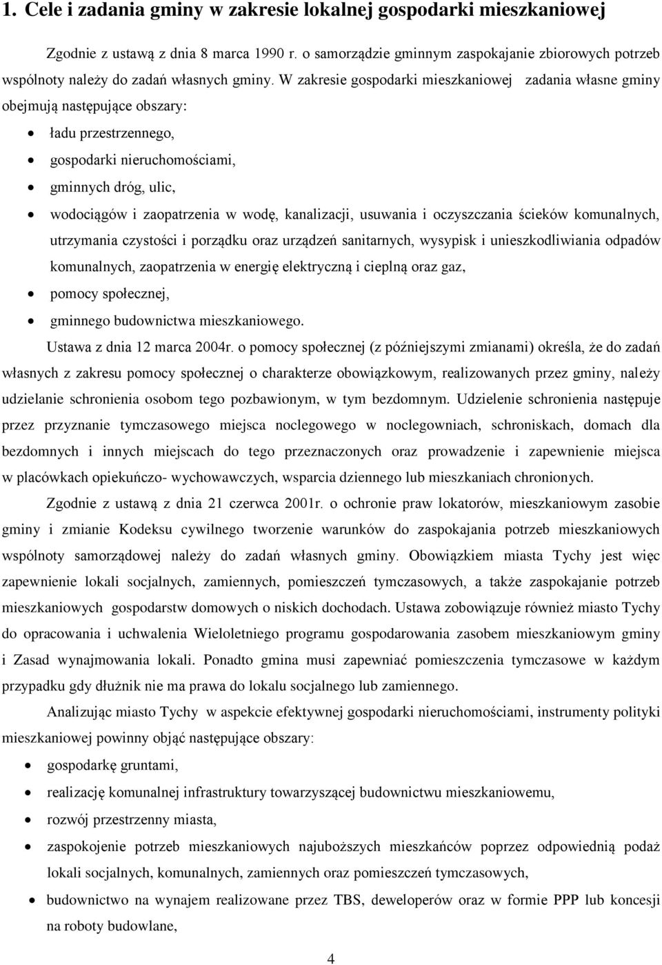 W zakresie gospodarki mieszkaniowej zadania własne gminy obejmują następujące obszary: ładu przestrzennego, gospodarki nieruchomościami, gminnych dróg, ulic, wodociągów i zaopatrzenia w wodę,