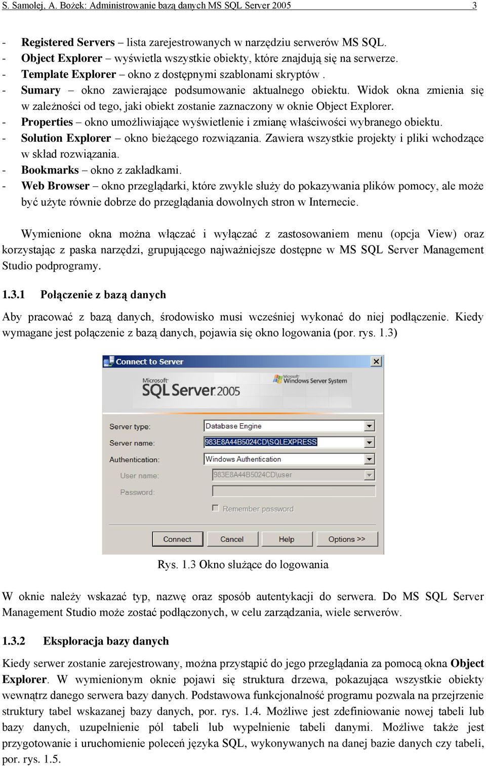 Widok okna zmienia się w zależności od tego, jaki obiekt zostanie zaznaczony w oknie Object Explorer. - Properties okno umożliwiające wyświetlenie i zmianę właściwości wybranego obiektu.