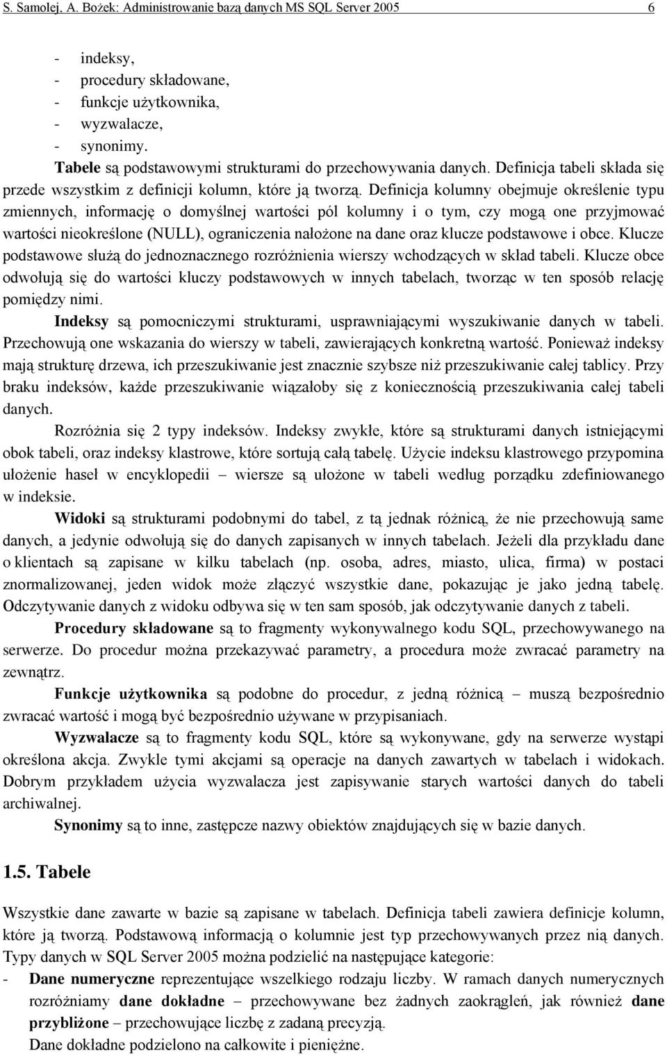 Definicja kolumny obejmuje określenie typu zmiennych, informację o domyślnej wartości pól kolumny i o tym, czy mogą one przyjmować wartości nieokreślone (NULL), ograniczenia nałożone na dane oraz