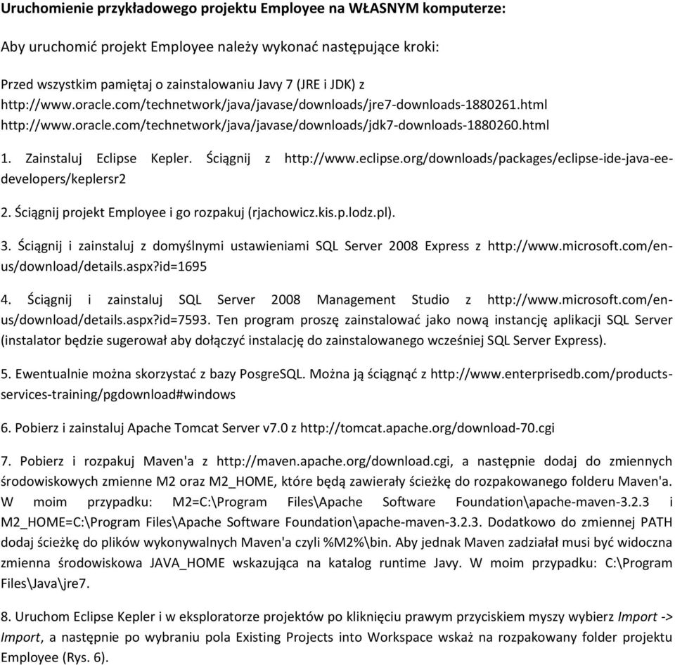 Ściągnij z http://www.eclipse.org/downloads/packages/eclipse-ide-java-eedevelopers/keplersr2 2. Ściągnij projekt Employee i go rozpakuj (rjachowicz.kis.p.lodz.pl). 3.