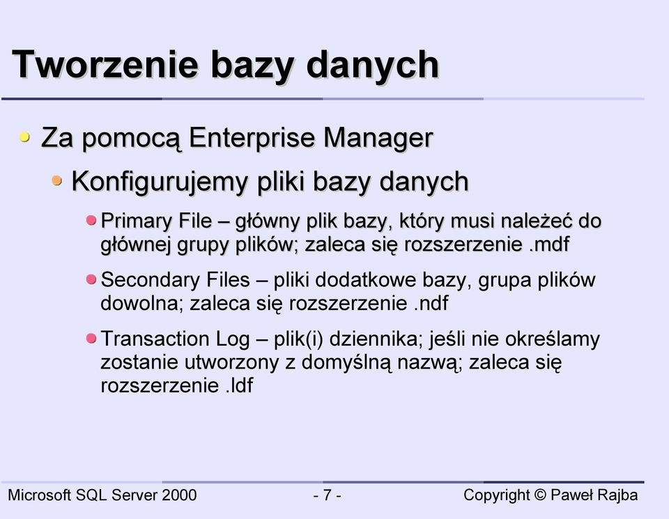 mdf Secondary Files pliki dodatkowe bazy, grupa plików dowolna; zaleca się rozszerzenie.