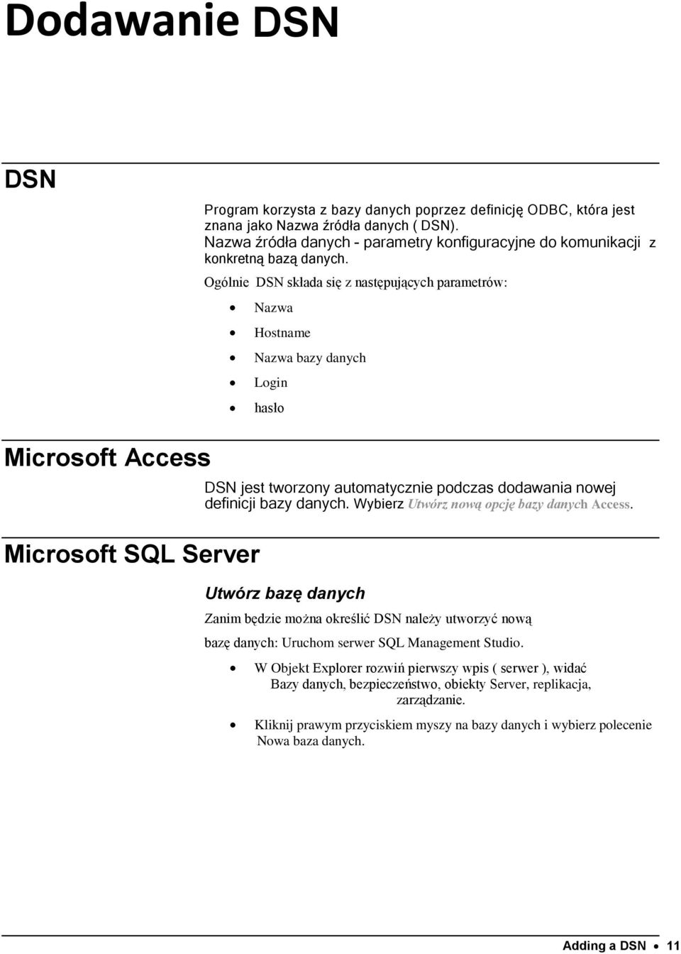 Ogólnie DSN składa się z następujących parametrów: Nazwa Hostname Nazwa bazy danych Login hasło Microsoft Access Microsoft SQL Server DSN jest tworzony automatycznie podczas dodawania nowej definicji