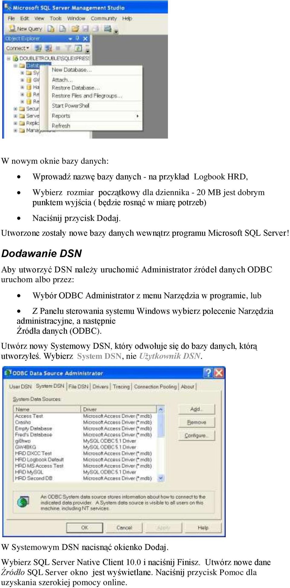 Dodawanie DSN Aby utworzyć DSN należy uruchomić Administrator źródeł danych ODBC uruchom albo przez: Wybór ODBC Administrator z menu Narzędzia w programie, lub Z Panelu sterowania systemu Windows