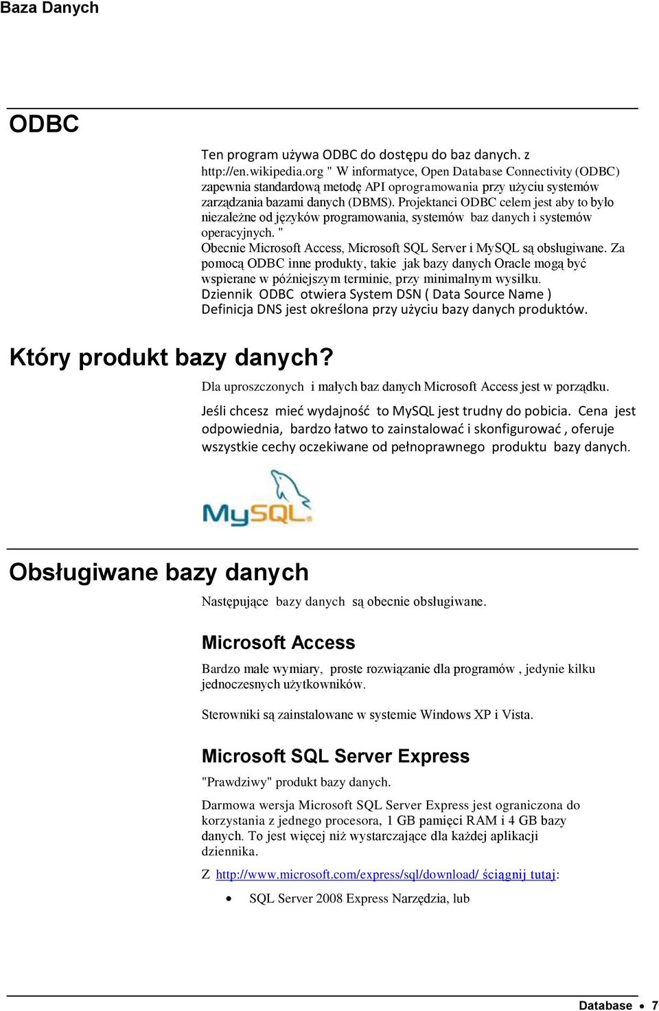 Projektanci ODBC celem jest aby to było niezależne od języków programowania, systemów baz danych i systemów operacyjnych. " Obecnie Microsoft Access, Microsoft SQL Server i MySQL są obsługiwane.