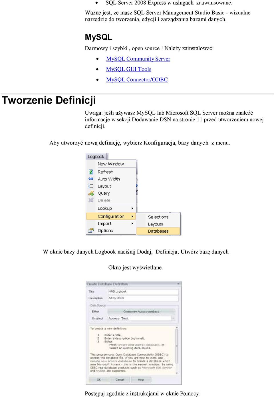 Należy zainstalować: MySQL Community Server MySQL GUI Tools MySQL Connector/ODBC Uwaga: jeśli używasz MySQL lub Microsoft SQL Server można znaleźć informacje w sekcji