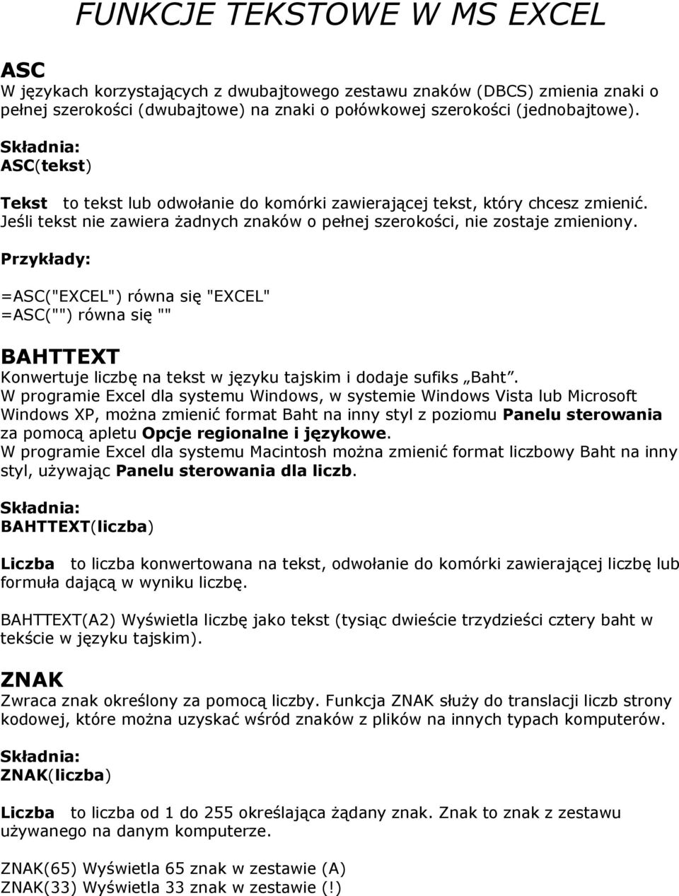 Przykłady: =ASC("EXCEL") równa się "EXCEL" =ASC("") równa się "" BAHTTEXT Konwertuje liczbę na tekst w języku tajskim i dodaje sufiks Baht.