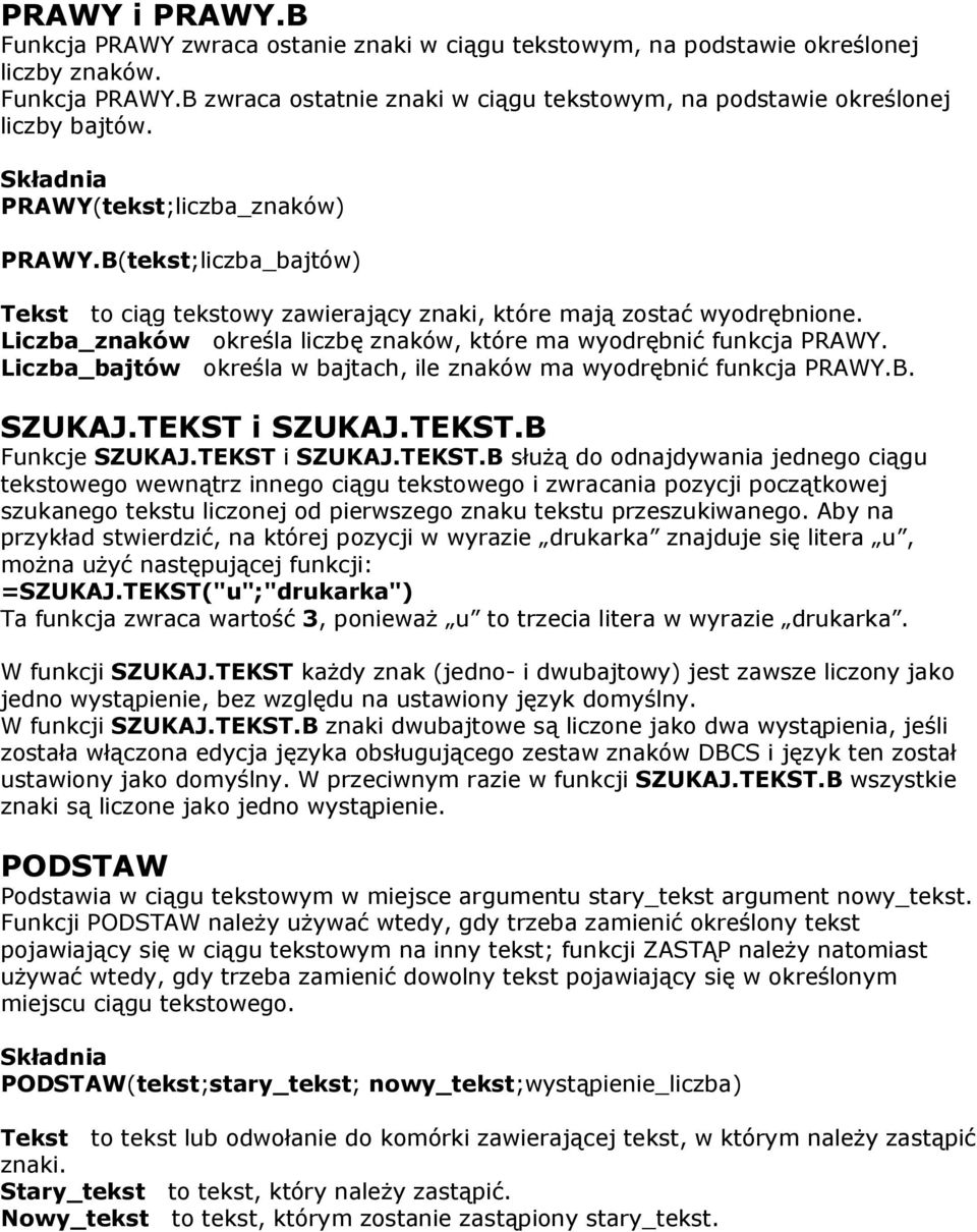 Liczba_znaków określa liczbę znaków, które ma wyodrębnić funkcja PRAWY. Liczba_bajtów określa w bajtach, ile znaków ma wyodrębnić funkcja PRAWY.B. SZUKAJ.TEKST i SZUKAJ.TEKST.B Funkcje SZUKAJ.