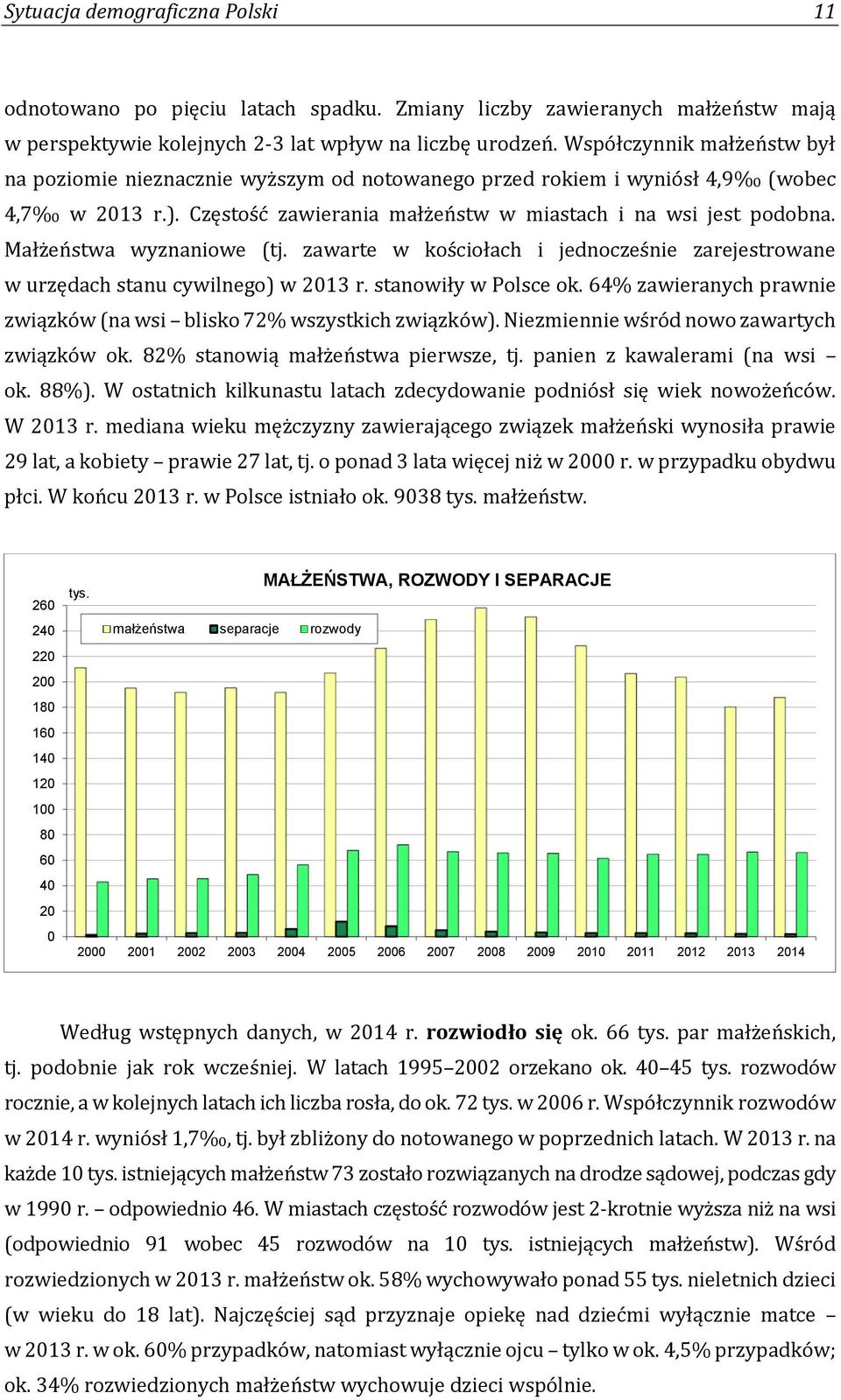 Małżeństwa wyznaniowe (tj. zawarte w kościołach i jednocześnie zarejestrowane w urzędach stanu cywilnego) w 2013 r. stanowiły w Polsce ok.