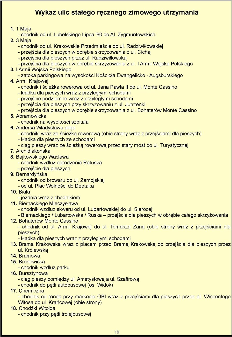I Armii Wojska Polskiego 3. I Armii Wojska Polskiego - zatoka parkingowa na wysokości Kościoła Ewangelicko - Augsburskiego 4. Armii Krajowej - chodnik i ścieżka rowerowa od ul. Jana Pawła II do ul.