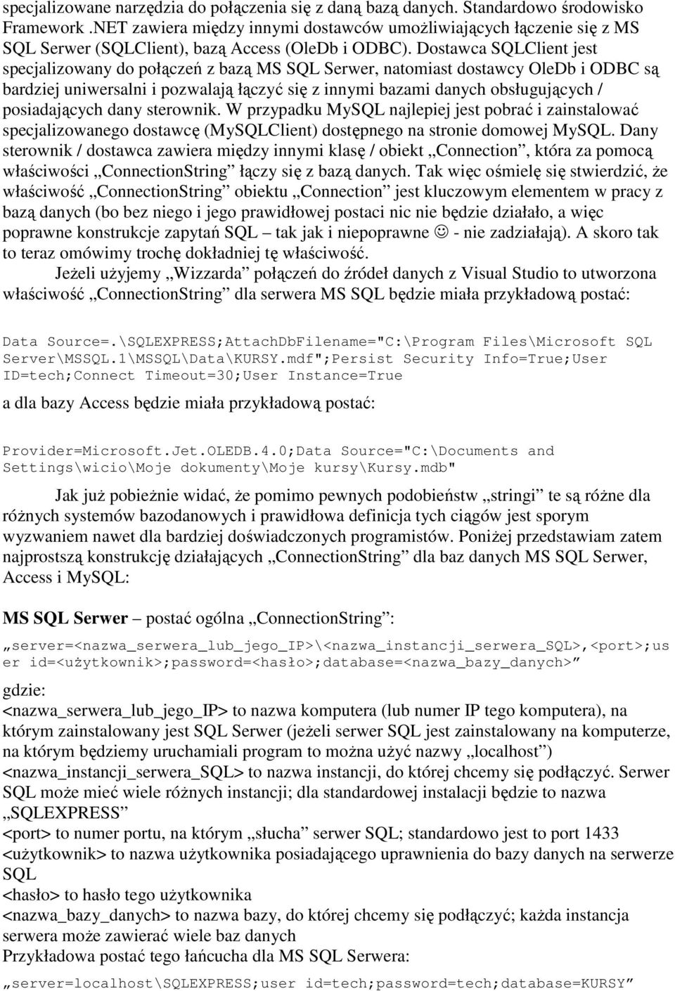 Dostawca SQLClient jest specjalizowany do połączeń z bazą MS SQL Serwer, natomiast dostawcy OleDb i ODBC są bardziej uniwersalni i pozwalają łączyć się z innymi bazami danych obsługujących /