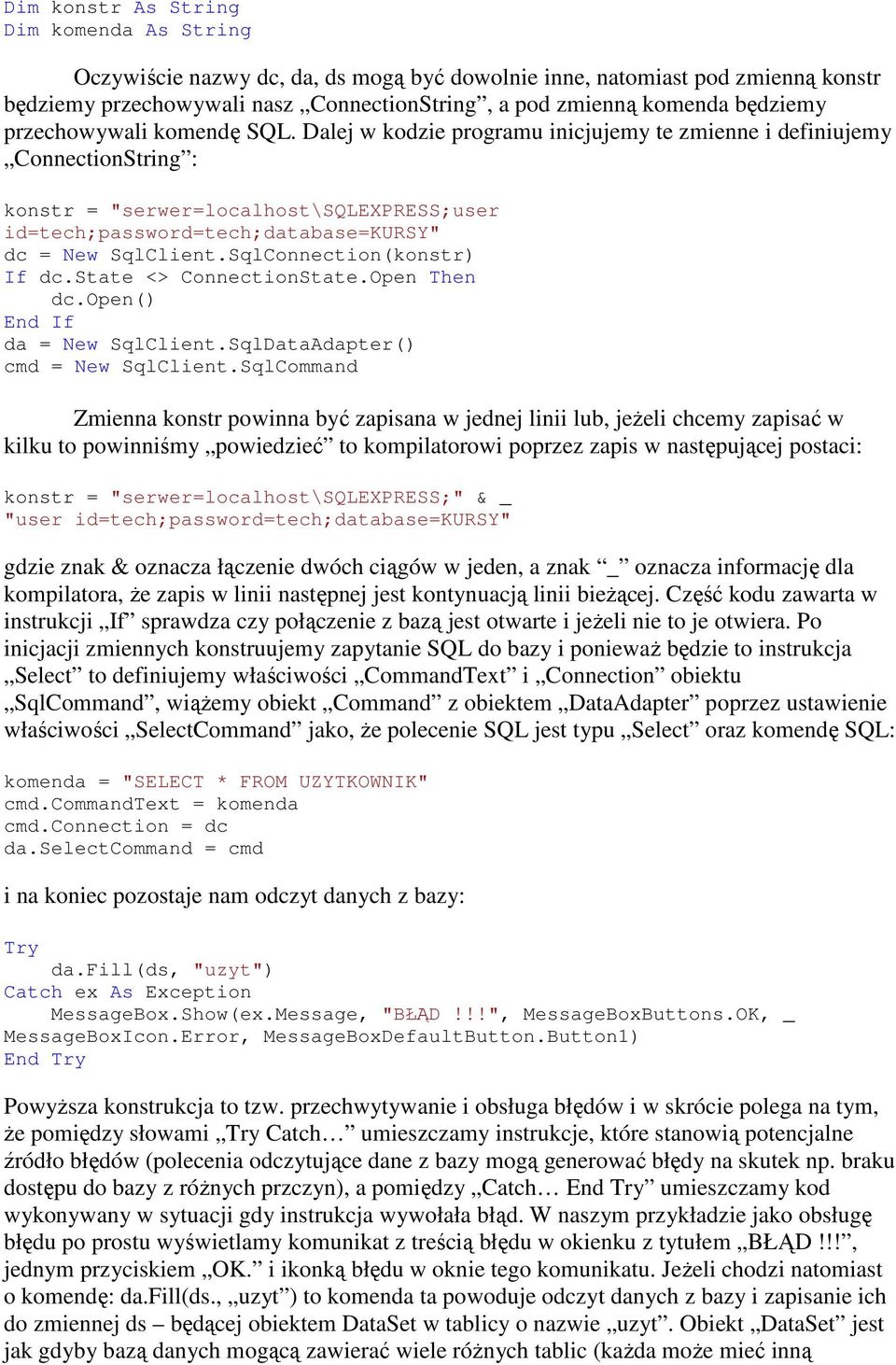 Dalej w kodzie programu inicjujemy te zmienne i definiujemy ConnectionString : konstr = "serwer=localhost\sqlexpress;user id=tech;password=tech;database=kursy" dc = New SqlClient.