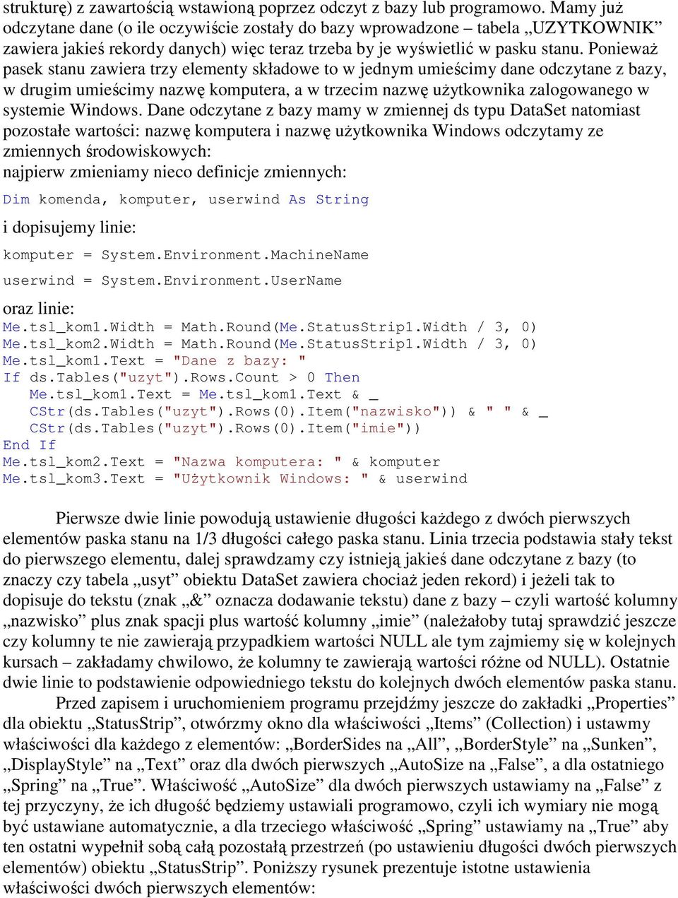 PoniewaŜ pasek stanu zawiera trzy elementy składowe to w jednym umieścimy dane odczytane z bazy, w drugim umieścimy nazwę komputera, a w trzecim nazwę uŝytkownika zalogowanego w systemie Windows.