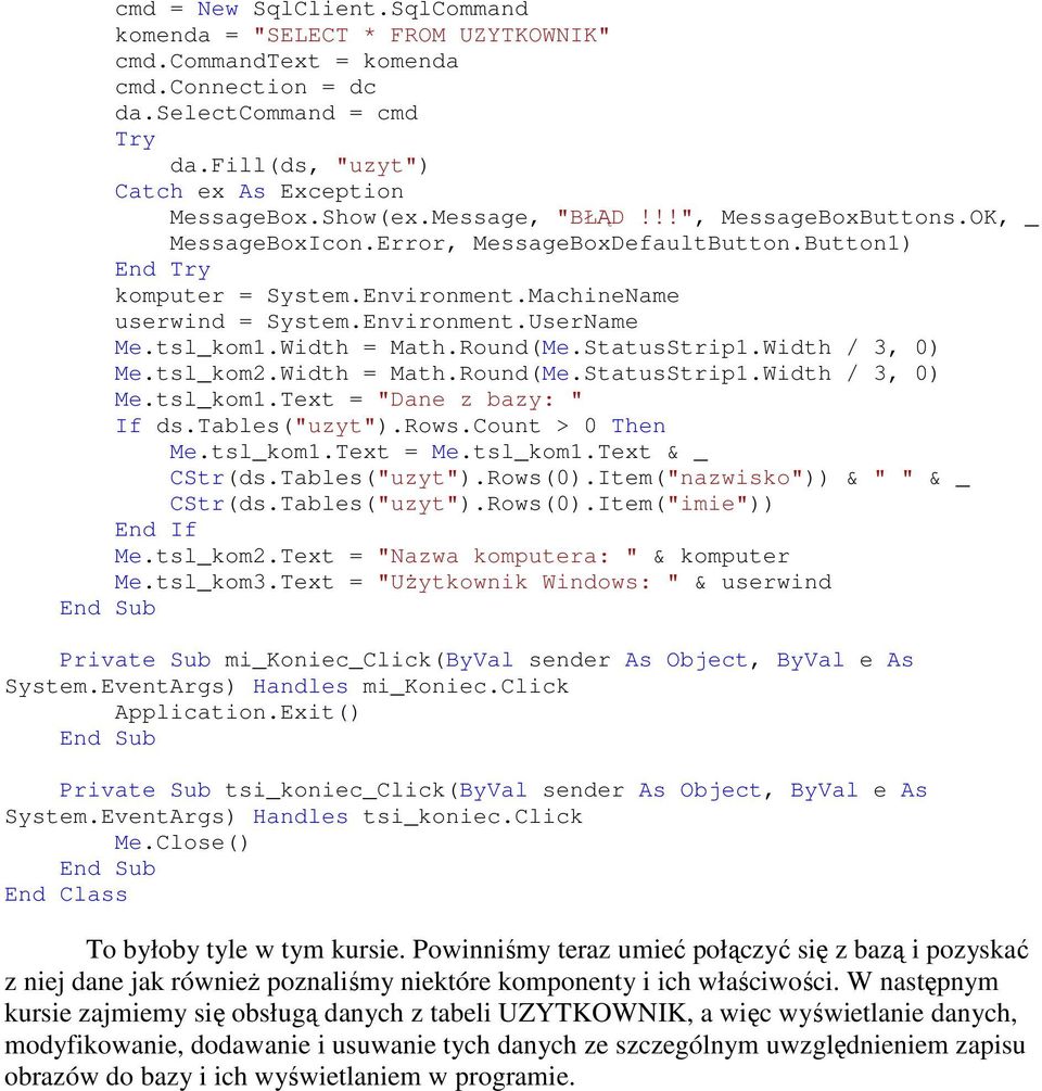 tsl_kom1.Width = Math.Round(Me.StatusStrip1.Width / 3, 0) Me.tsl_kom2.Width = Math.Round(Me.StatusStrip1.Width / 3, 0) Me.tsl_kom1.Text = "Dane z bazy: " If ds.tables("uzyt").rows.count > 0 Then Me.