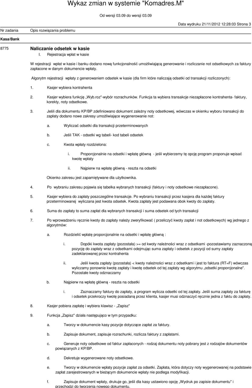 Rejestracja wpłat w kasie W rejestracji wpłat w kasie i banku dodano nową funkcjonalność umożliwiającą generowanie i rozliczanie not odsetkowych za faktury zapłacone w danym dokumencie wpłaty.