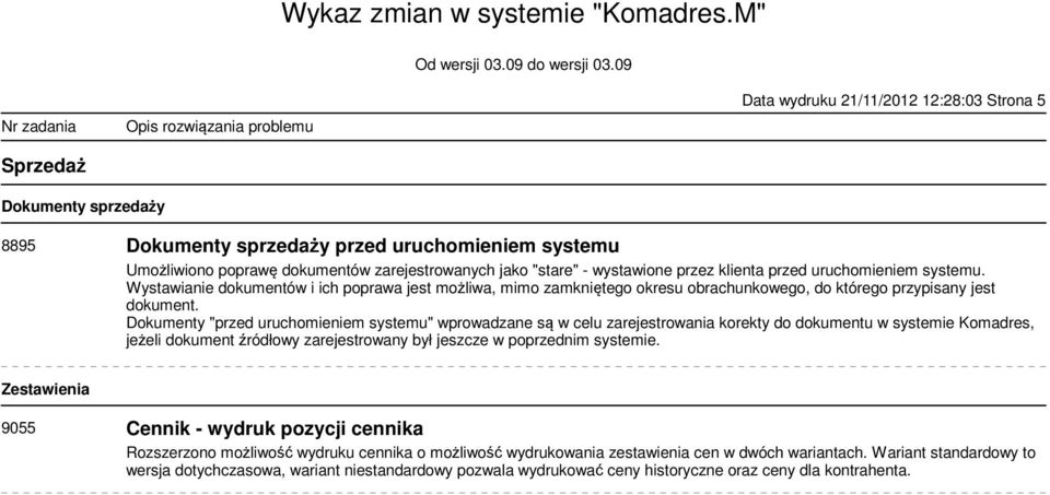 Dokumenty "przed uruchomieniem systemu" wprowadzane są w celu zarejestrowania korekty do dokumentu w systemie Komadres, jeżeli dokument źródłowy zarejestrowany był jeszcze w poprzednim systemie.
