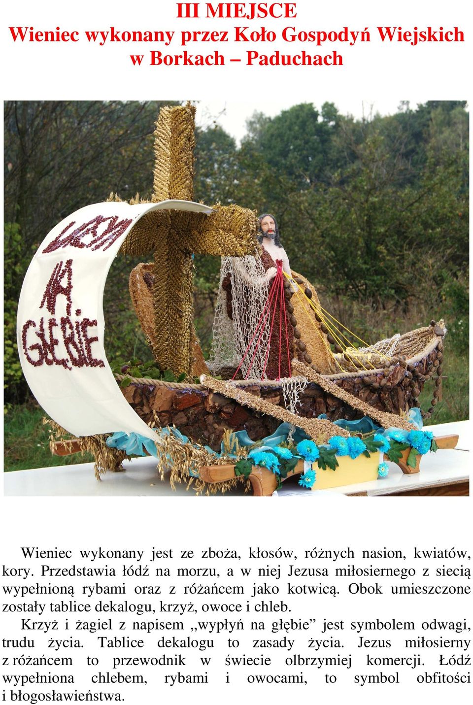 Obok umieszczone zostały tablice dekalogu, krzyż, owoce i chleb. Krzyż i żagiel z napisem wypłyń na głębie jest symbolem odwagi, trudu życia.